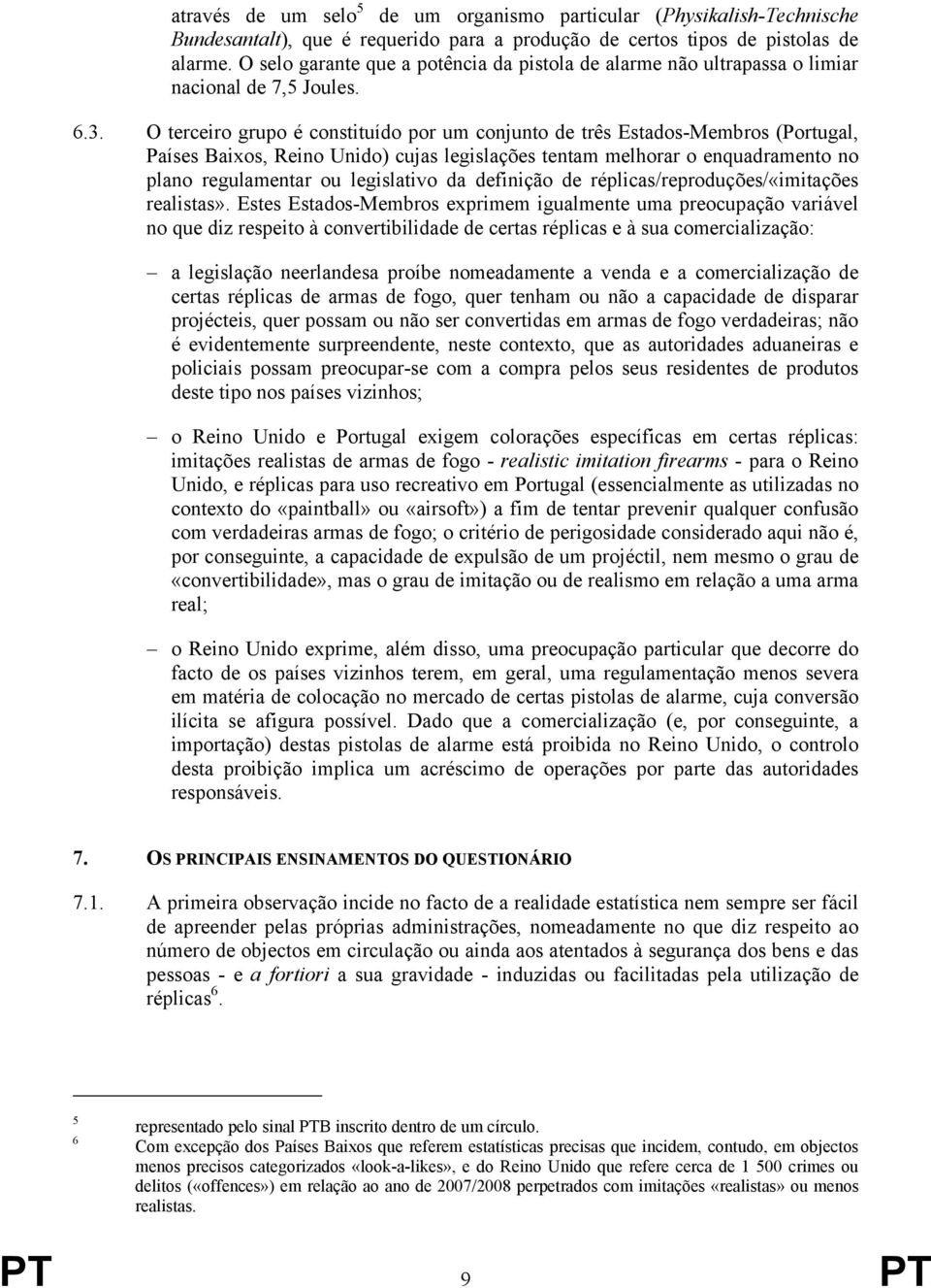 O terceiro grupo é constituído por um conjunto de três Estados-Membros (Portugal, Países Baixos, Reino Unido) cujas legislações tentam melhorar o enquadramento no plano regulamentar ou legislativo da