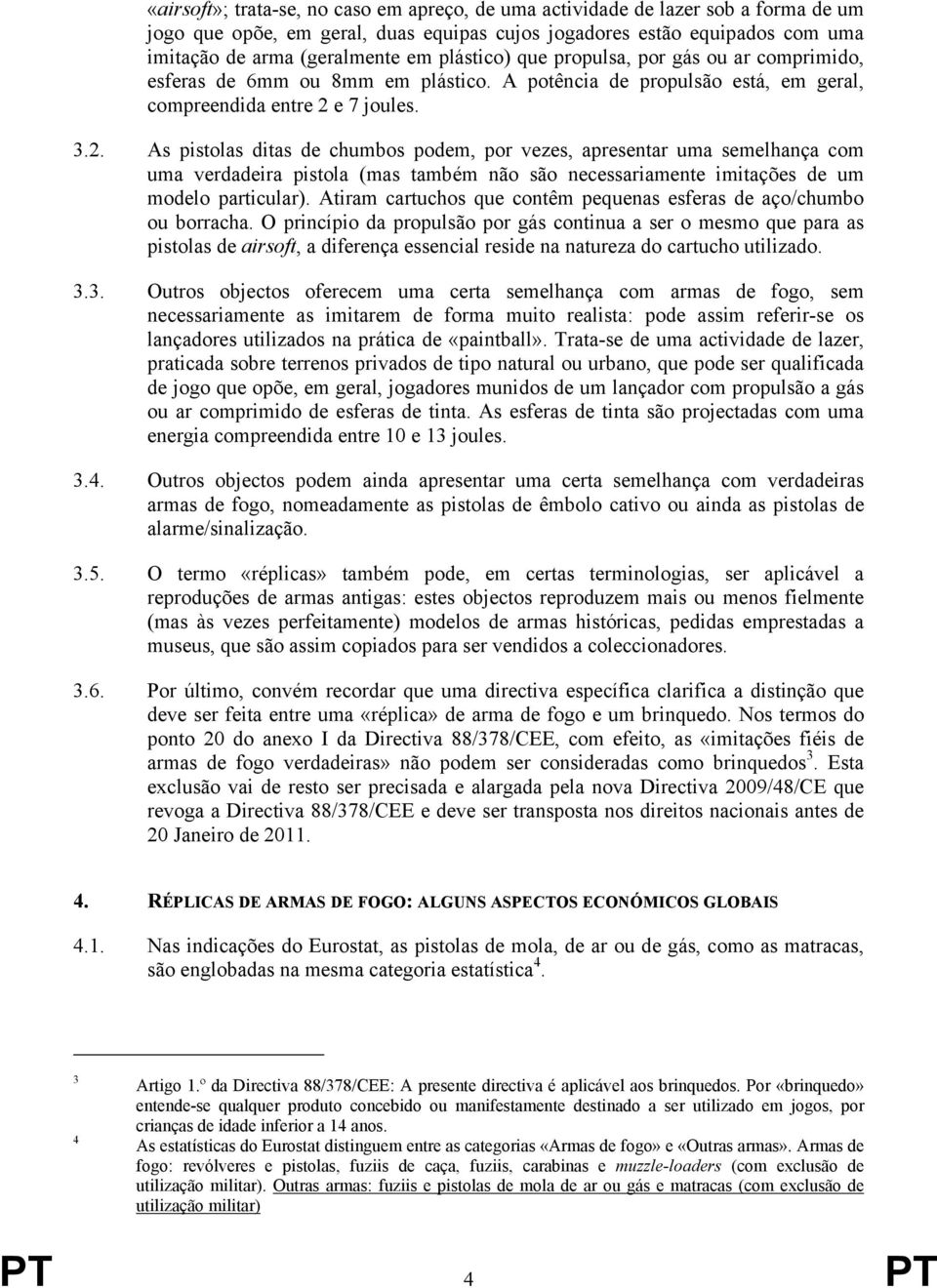 e 7 joules. 3.2. As pistolas ditas de chumbos podem, por vezes, apresentar uma semelhança com uma verdadeira pistola (mas também não são necessariamente imitações de um modelo particular).