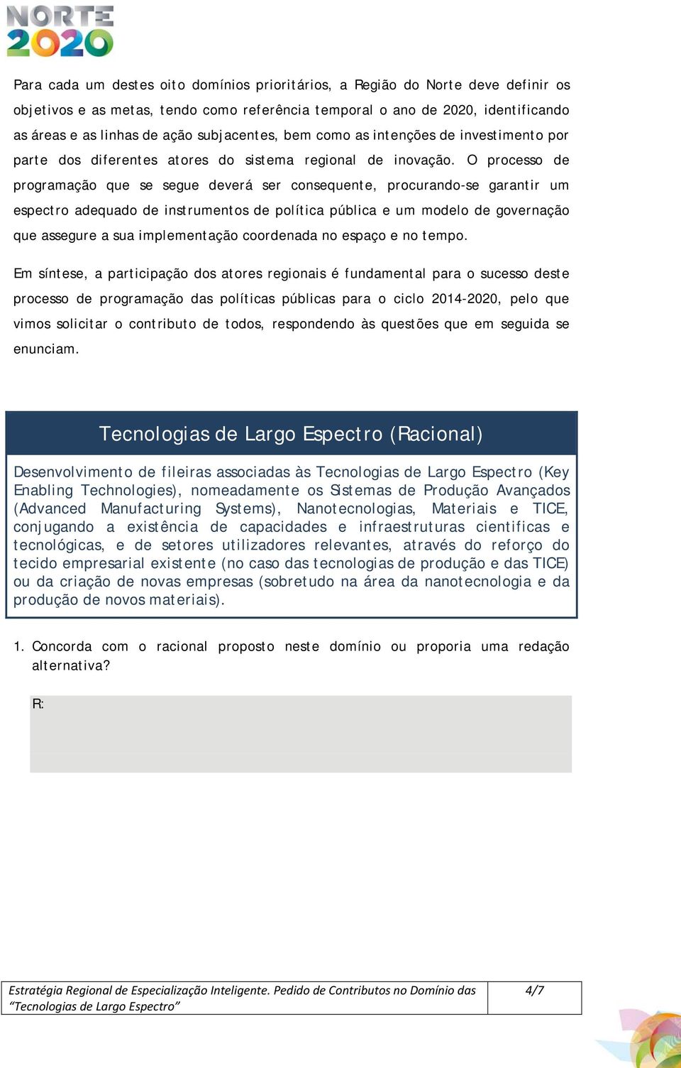 O processo de programação que se segue deverá ser consequente, procurando-se garantir um espectro adequado de instrumentos de política pública e um modelo de governação que assegure a sua