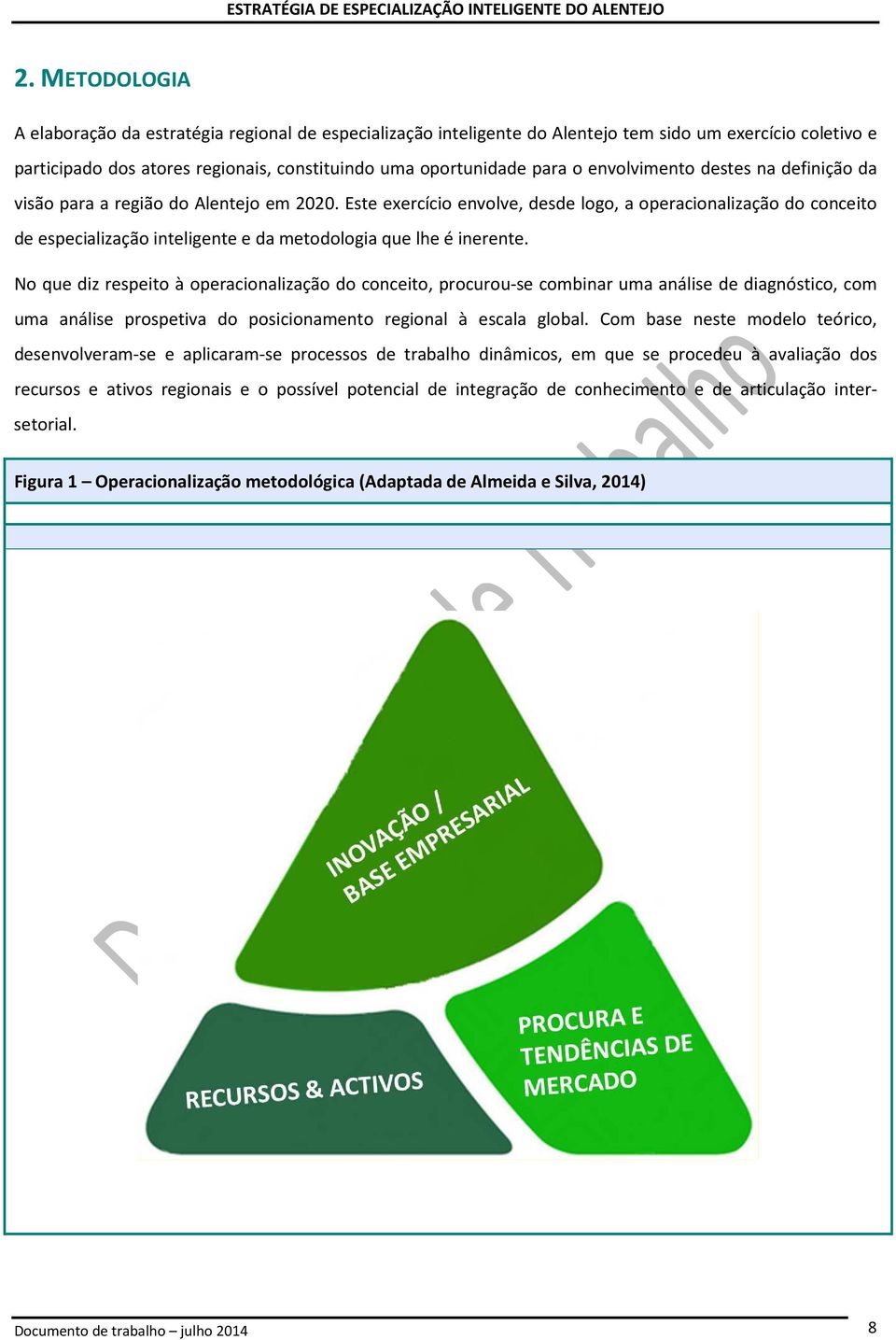 Este exercício envolve, desde logo, a operacionalização do conceito de especialização inteligente e da metodologia que lhe é inerente.