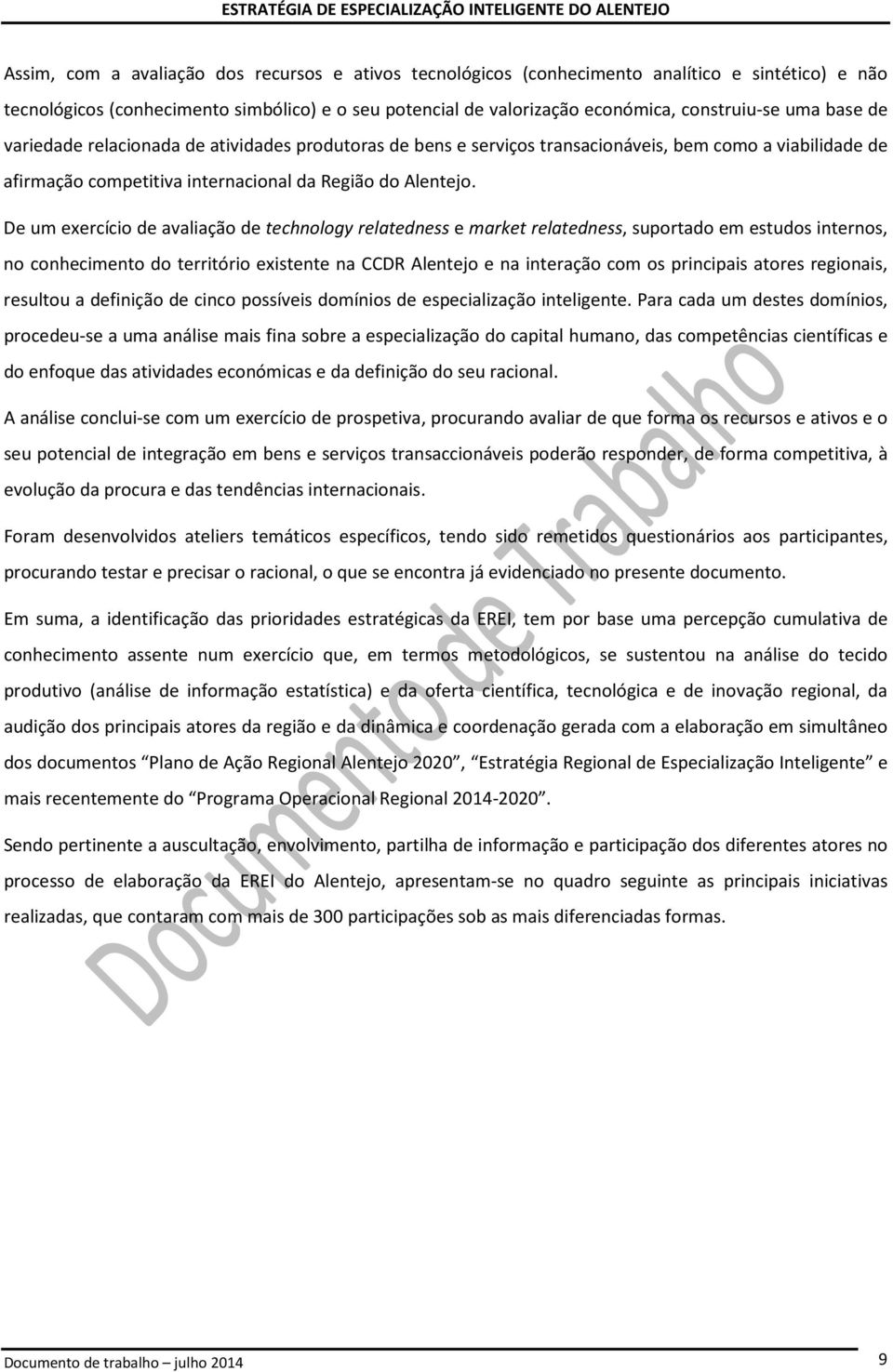 De um exercício de avaliação de technology relatedness e market relatedness, suportado em estudos internos, no conhecimento do território existente na CCDR Alentejo e na interação com os principais