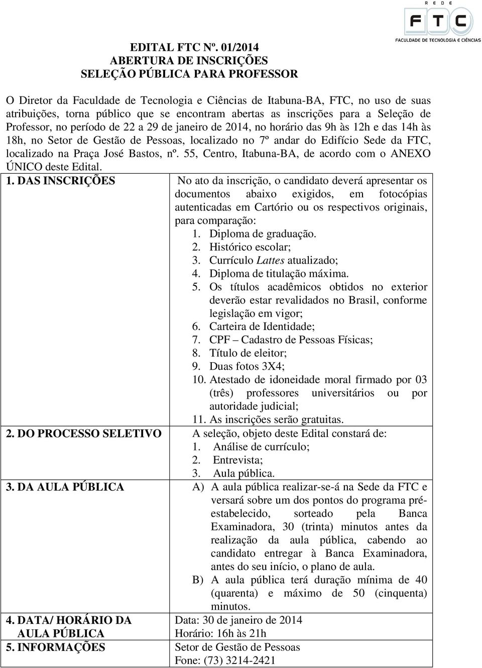 inscrições para a Seleção de Professor, no período de 22 a 29 de janeiro de 2014, no horário das 9h às 12h e das 14h às 18h, no Setor de Gestão de Pessoas, localizado no 7º andar do Edifício Sede da