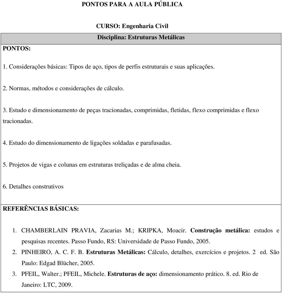 Estudo do dimensionamento de ligações soldadas e parafusadas. 5. Projetos de vigas e colunas em estruturas treliçadas e de alma cheia. 6. Detalhes construtivos 1. CHAMBERLAIN PRAVIA, Zacarias M.