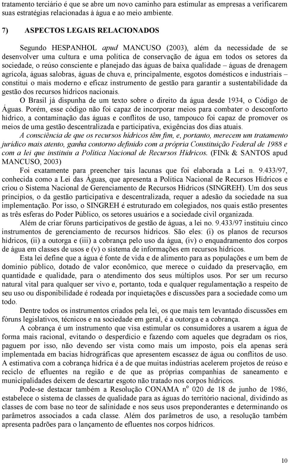 reúso consciente e planejado das águas de baixa qualidade águas de drenagem agrícola, águas salobras, águas de chuva e, principalmente, esgotos domésticos e industriais constitui o mais moderno e