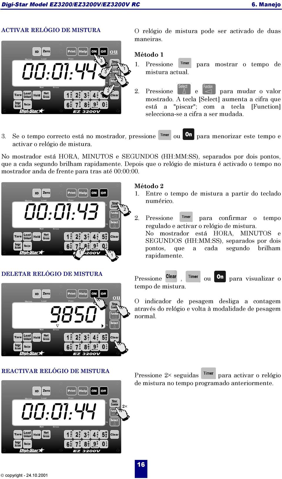 Se o tempo correcto está no mostrador, pressione ou para menorizar este tempo e activar o relógio de mistura.