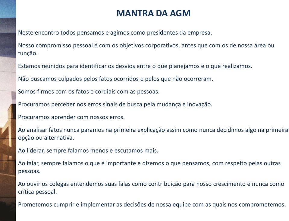 Somos firmes com os fatos e cordiais com as pessoas. Procuramos perceber nos erros sinais de busca pela mudança e inovação. Procuramos aprender com nossos erros.