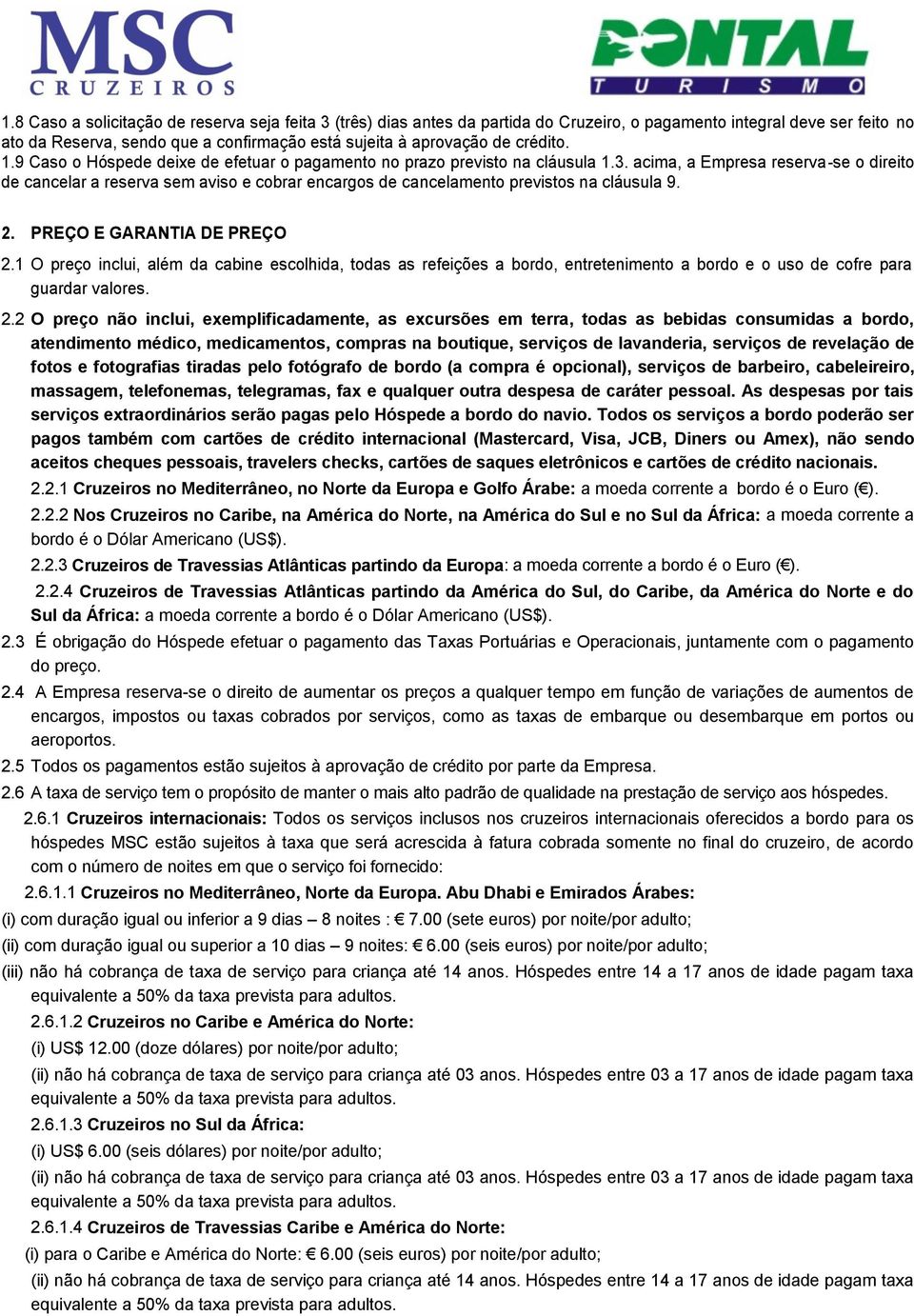 acima, a Empresa reserva-se o direito de cancelar a reserva sem aviso e cobrar encargos de cancelamento previstos na cláusula 9. 2. PREÇO E GARANTIA DE PREÇO 2.