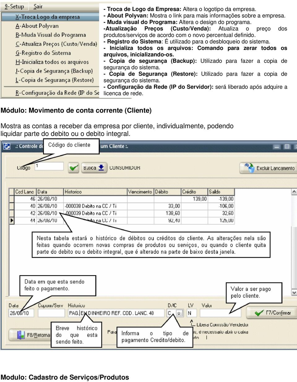 - Inicializa todos os arquivos: Comando para zerar todos os arquivos, inicializando-os. - Copia de segurança (Backup): Utilizado para fazer a copia de segurança do sistema.