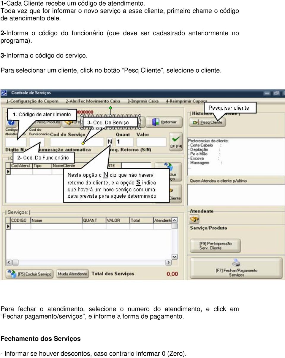 2-Informa o código do funcionário (que deve ser cadastrado anteriormente no programa). 3-Informa o código do serviço.