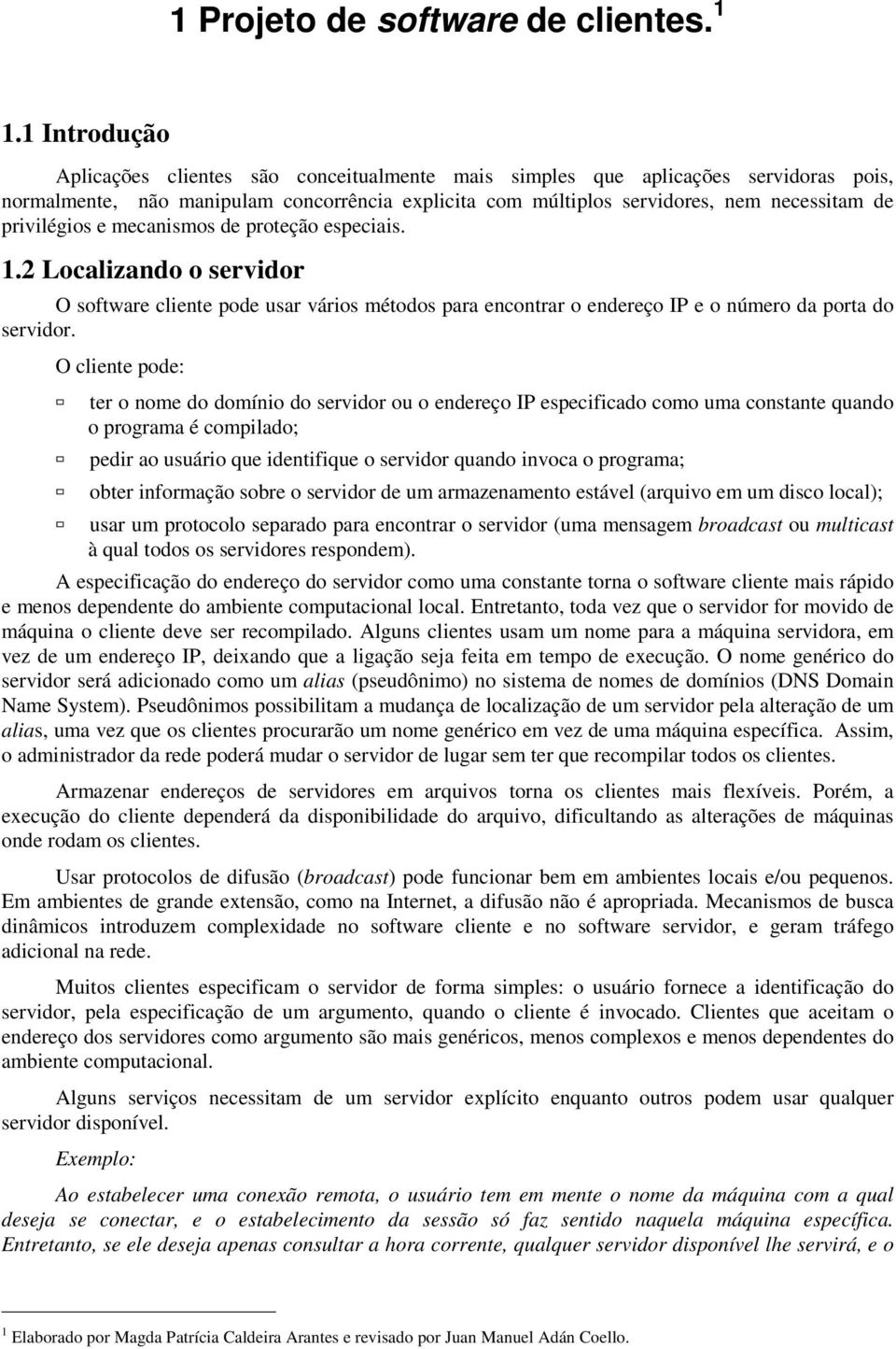 privilégios e mecanismos de proteção especiais. 1.2 Localizando o servidor O software cliente pode usar vários métodos para encontrar o endereço IP e o número da porta do servidor.