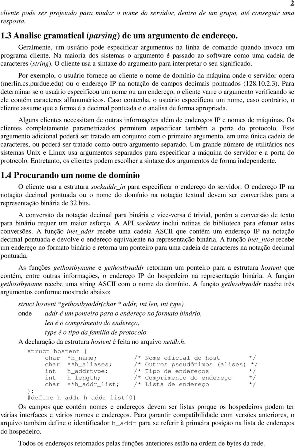 Na maioria dos sistemas o argumento é passado ao software como uma cadeia de caracteres (string). O cliente usa a sintaxe do argumento para interpretar o seu significado.