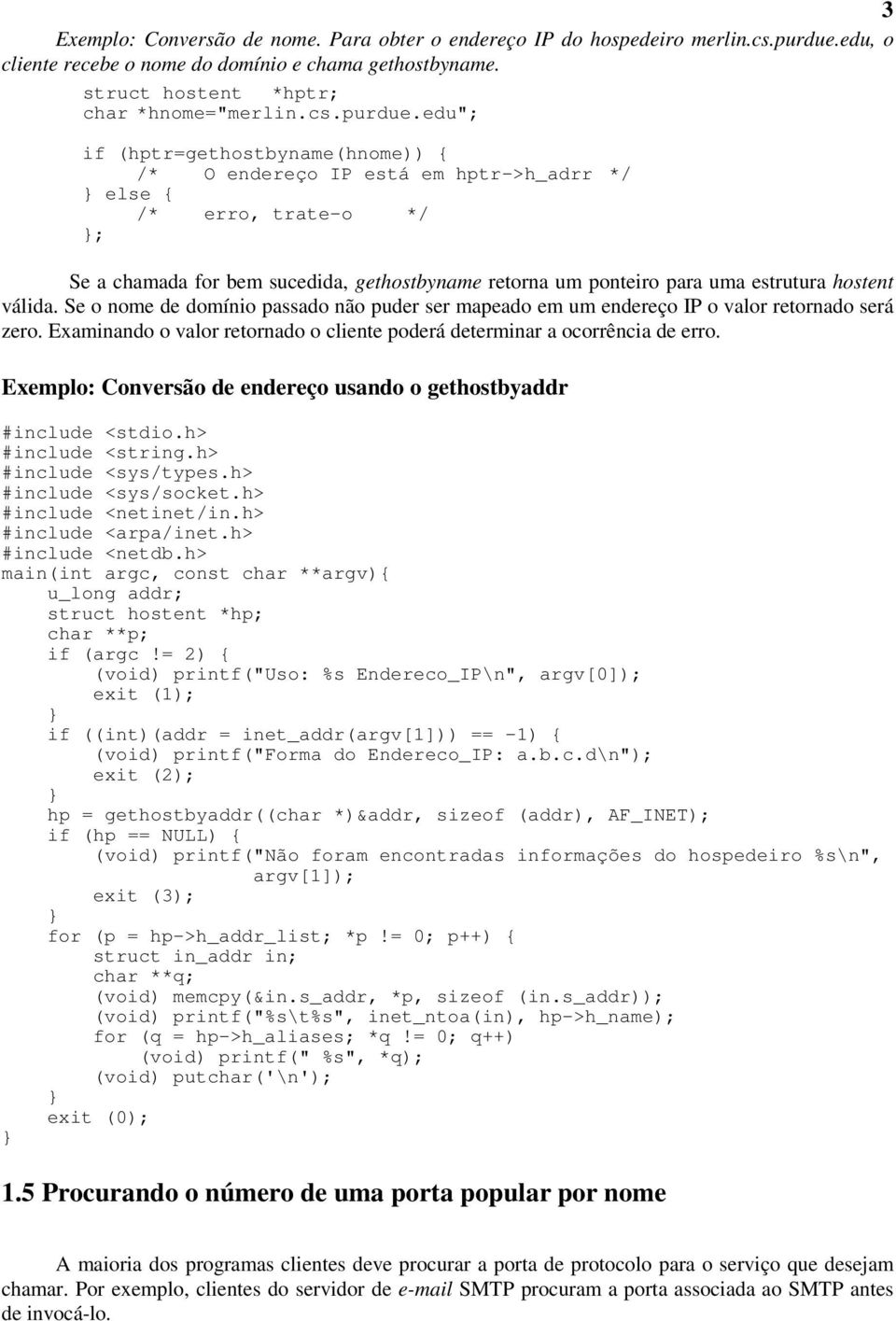 edu"; if (hptr=gethostbyname(hnome)) { /* O endereço IP está em hptr->h_adrr */ else { /* erro, trate-o */ Se a chamada for bem sucedida, gethostbyname retorna um ponteiro para uma estrutura hostent