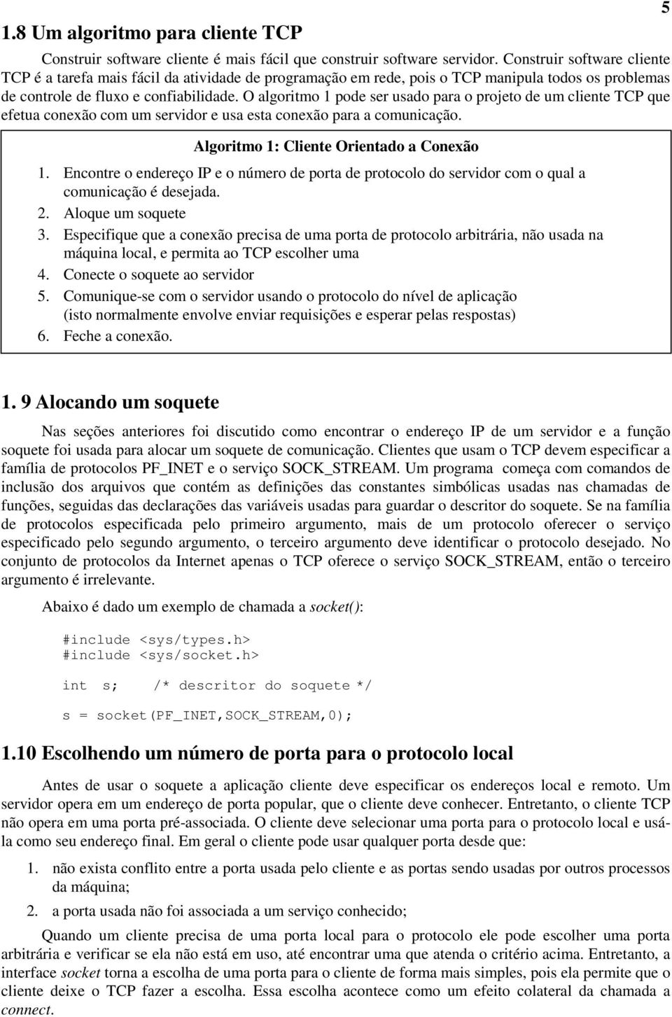 O algoritmo 1 pode ser usado para o projeto de um cliente TCP que efetua conexão com um servidor e usa esta conexão para a comunicação. Algoritmo 1: Cliente Orientado a Conexão 1.