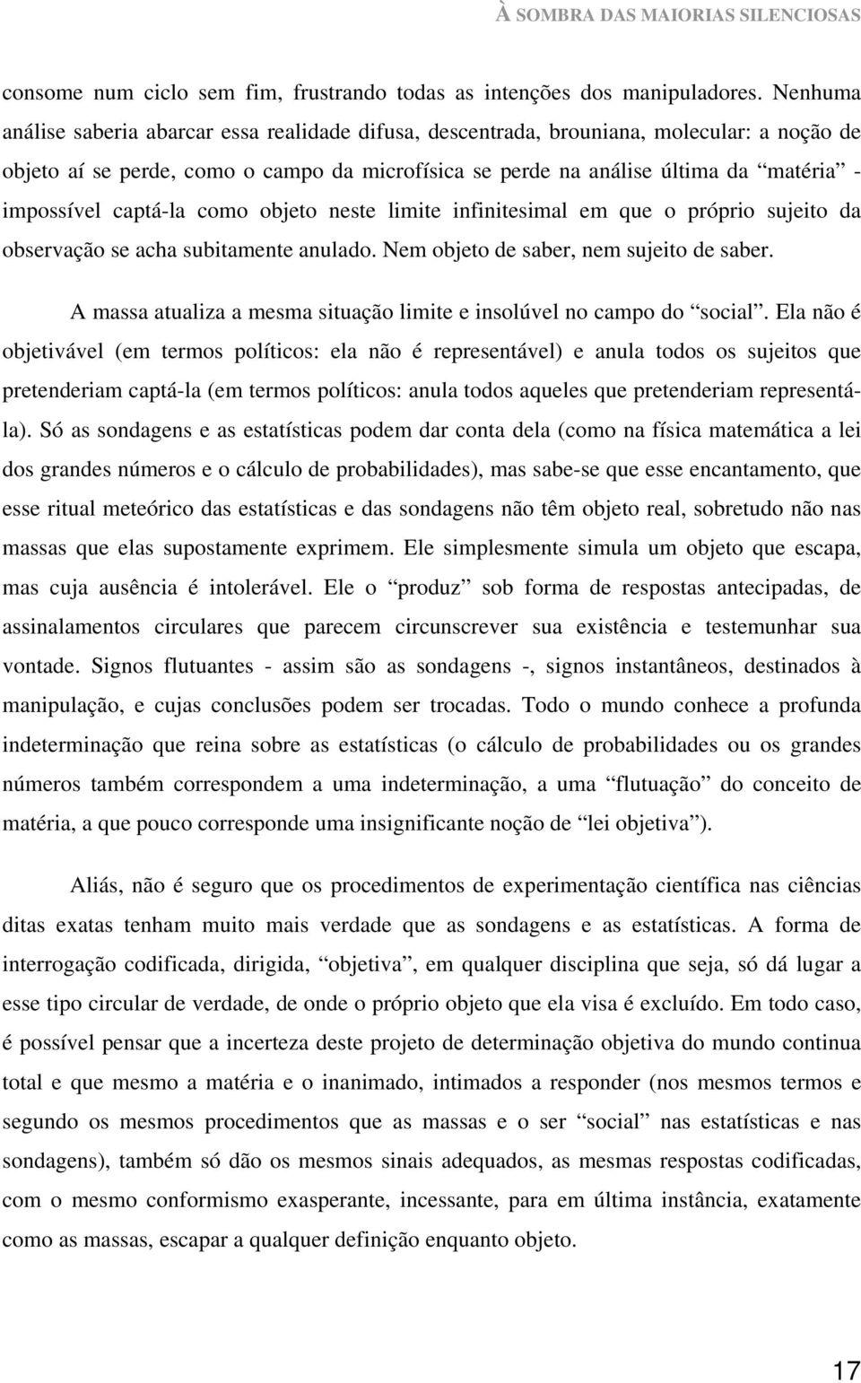 captá-la como objeto neste limite infinitesimal em que o próprio sujeito da observação se acha subitamente anulado. Nem objeto de saber, nem sujeito de saber.