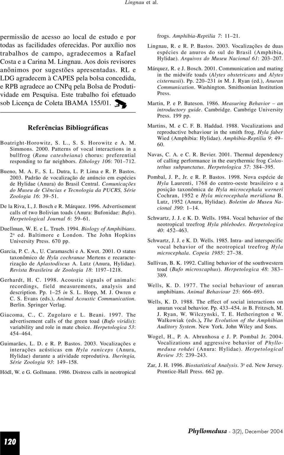 Este trabalho foi efetuado sob Licença de Coleta IBAMA 155/01. Referências Bibliográficas Boatright-Horowitz, S. L., S. S. Horowitz e A. M. Simmons. 2000.