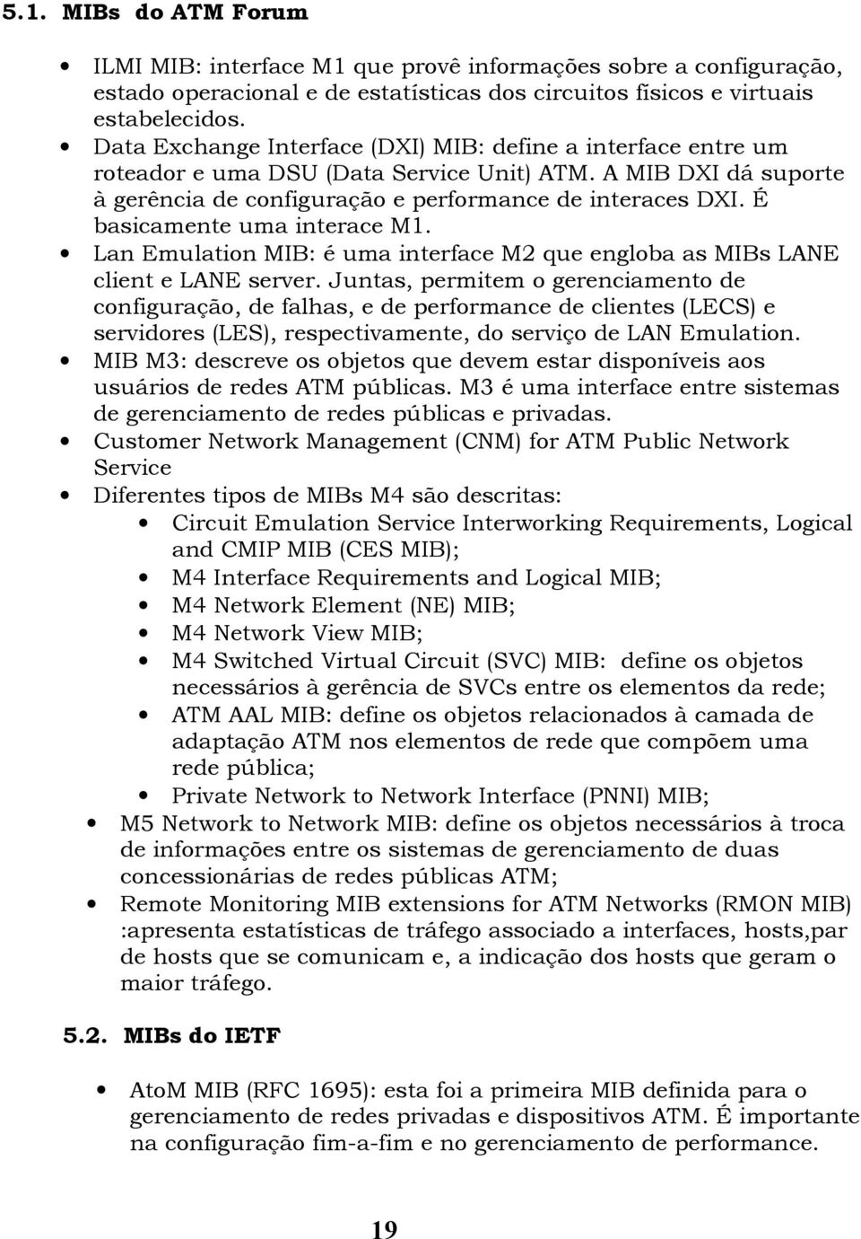 É basicamente uma interace M1. Lan Emulation MIB: é uma interface M2 que engloba as MIBs LANE client e LANE server.