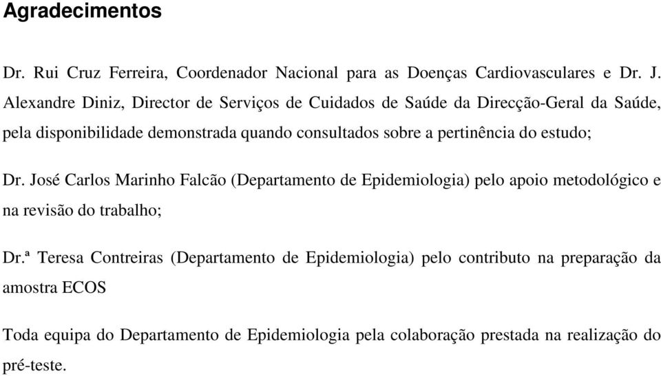 a pertinência do estudo; Dr. José Carlos Marinho Falcão (Departamento de Epidemiologia) pelo apoio metodológico e na revisão do trabalho; Dr.