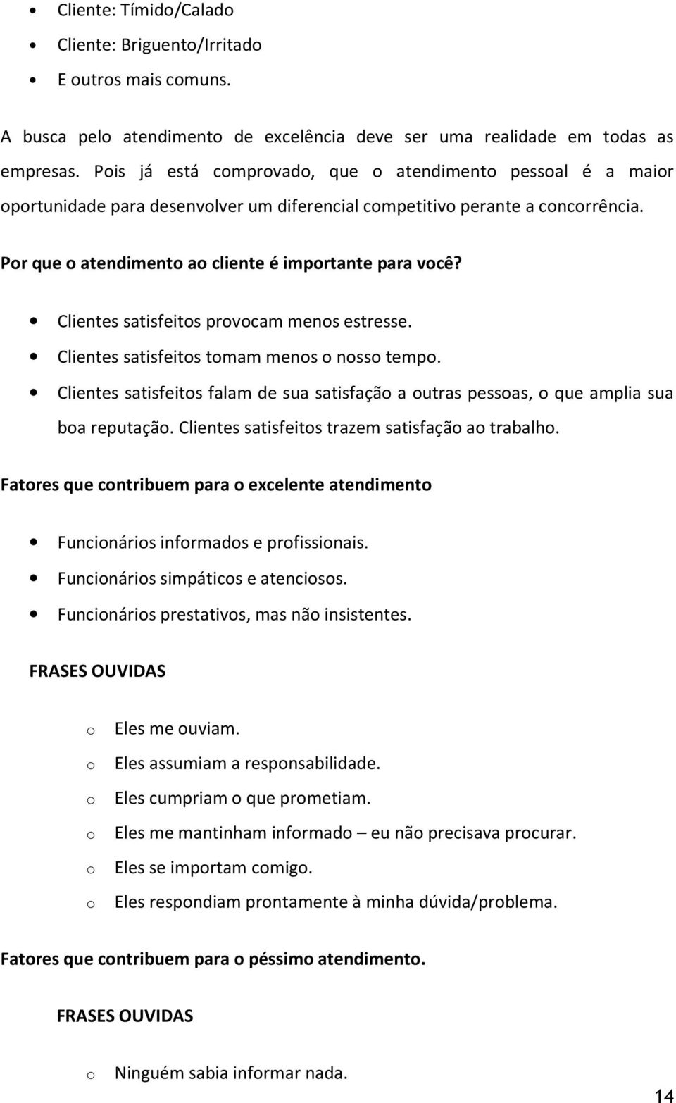 Clientes satisfeits prvcam mens estresse. Clientes satisfeits tmam mens nss temp. Clientes satisfeits falam de sua satisfaçã a utras pessas, que amplia sua ba reputaçã.