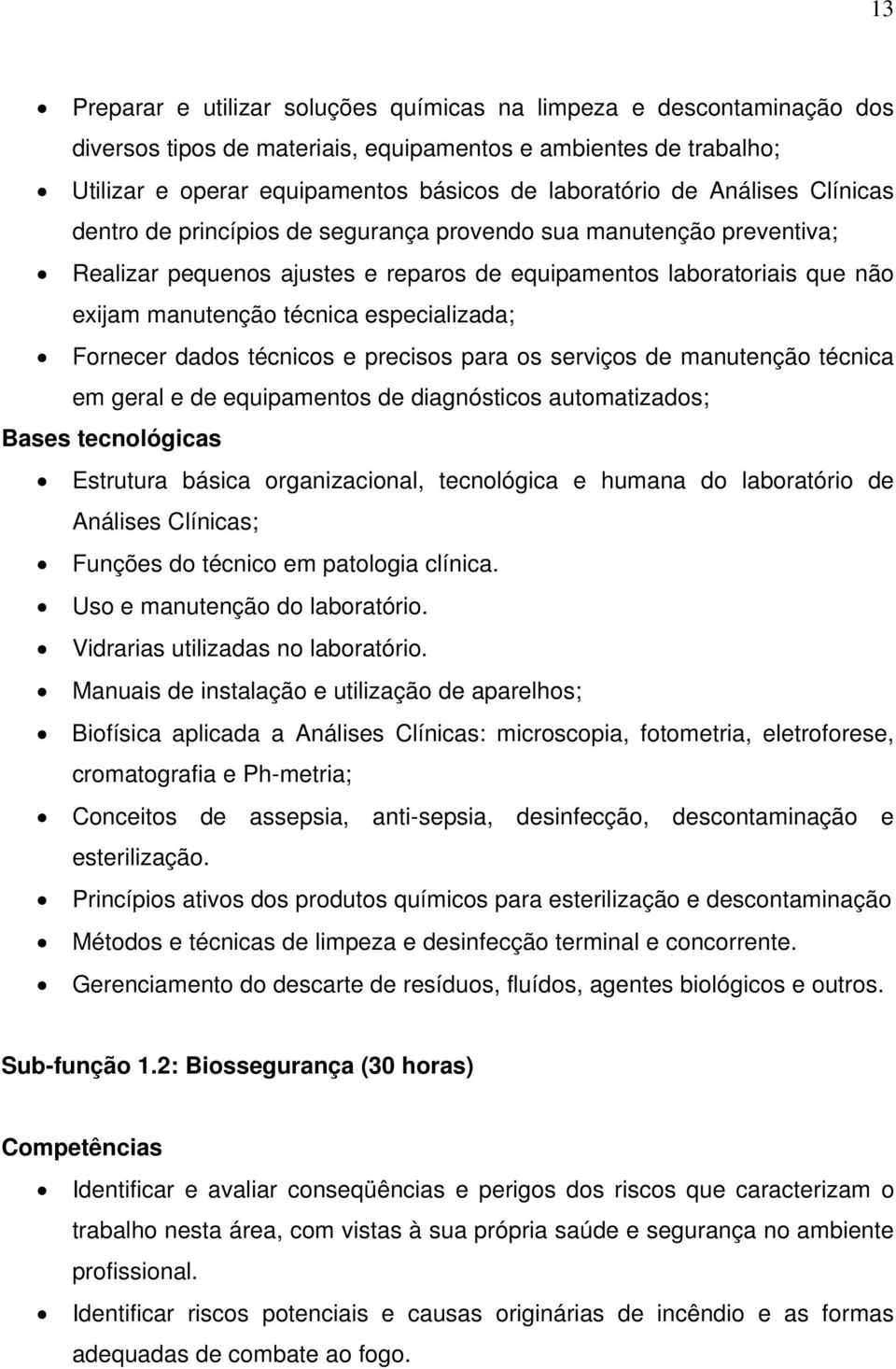 especializada; Fornecer dados técnicos e precisos para os serviços de manutenção técnica em geral e de equipamentos de diagnósticos automatizados; Bases tecnológicas Estrutura básica organizacional,