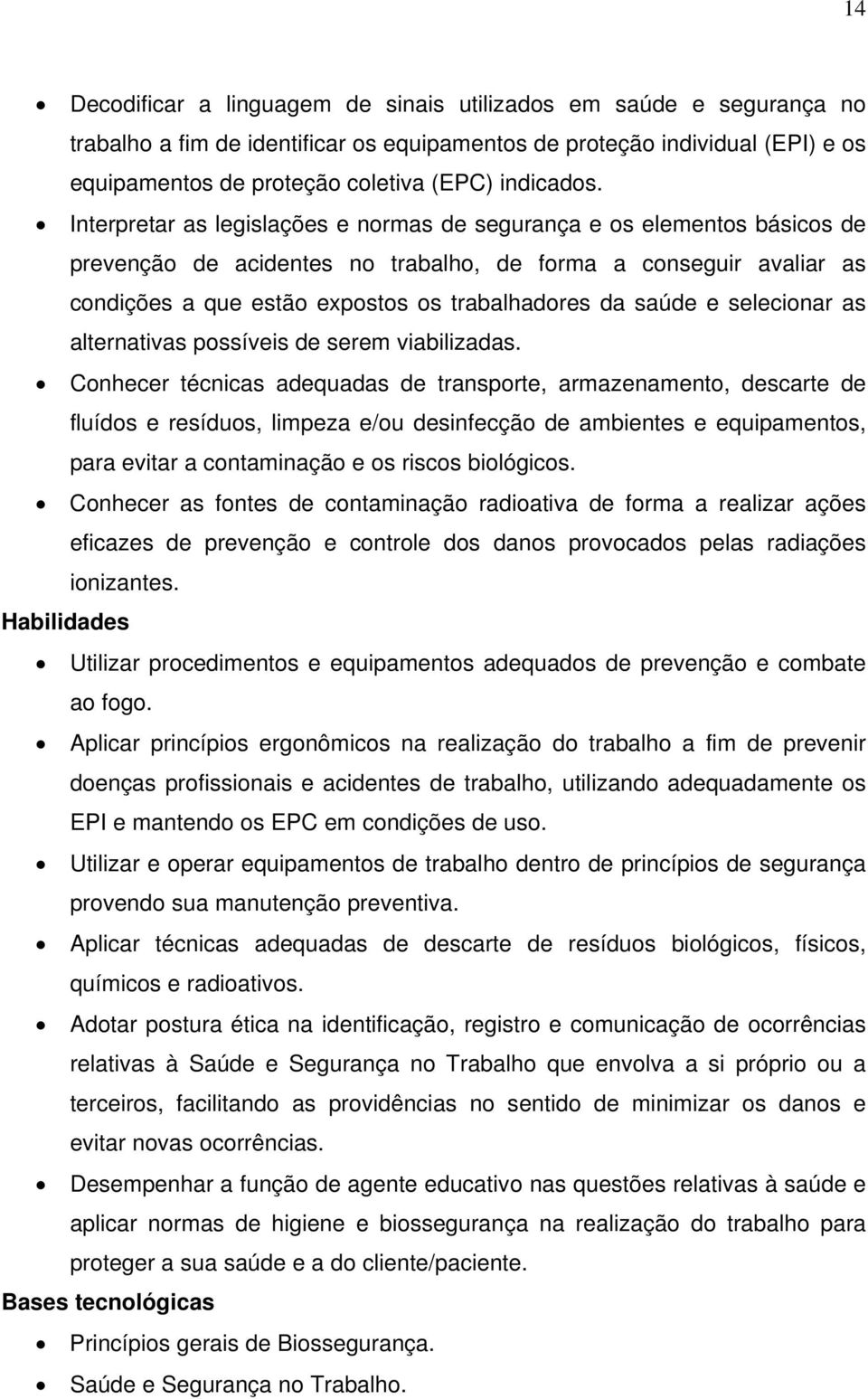 Interpretar as legislações e normas de segurança e os elementos básicos de prevenção de acidentes no trabalho, de forma a conseguir avaliar as condições a que estão expostos os trabalhadores da saúde