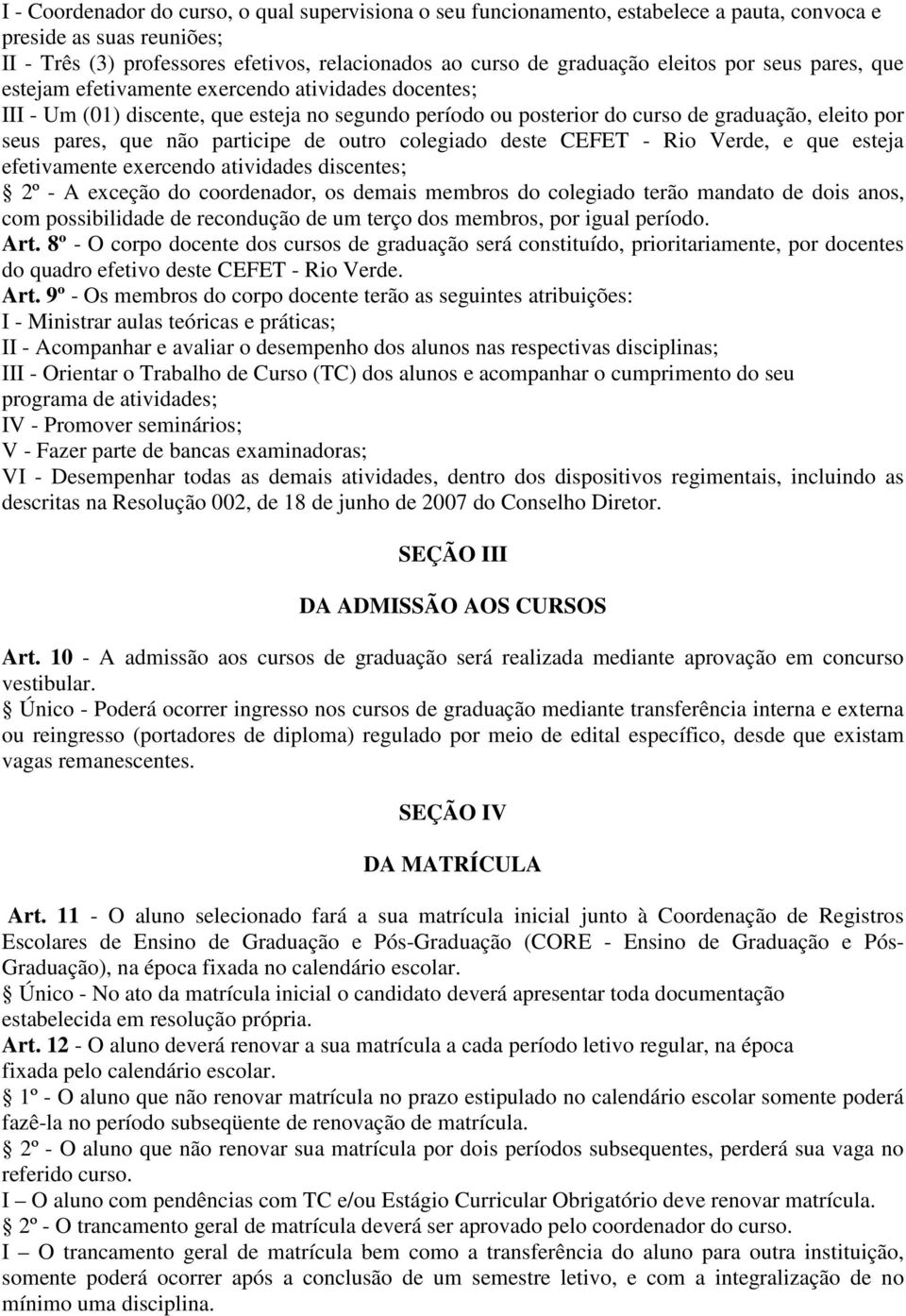 não participe de outro colegiado deste CEFET - Rio Verde, e que esteja efetivamente exercendo atividades discentes; 2º - A exceção do coordenador, os demais membros do colegiado terão mandato de dois