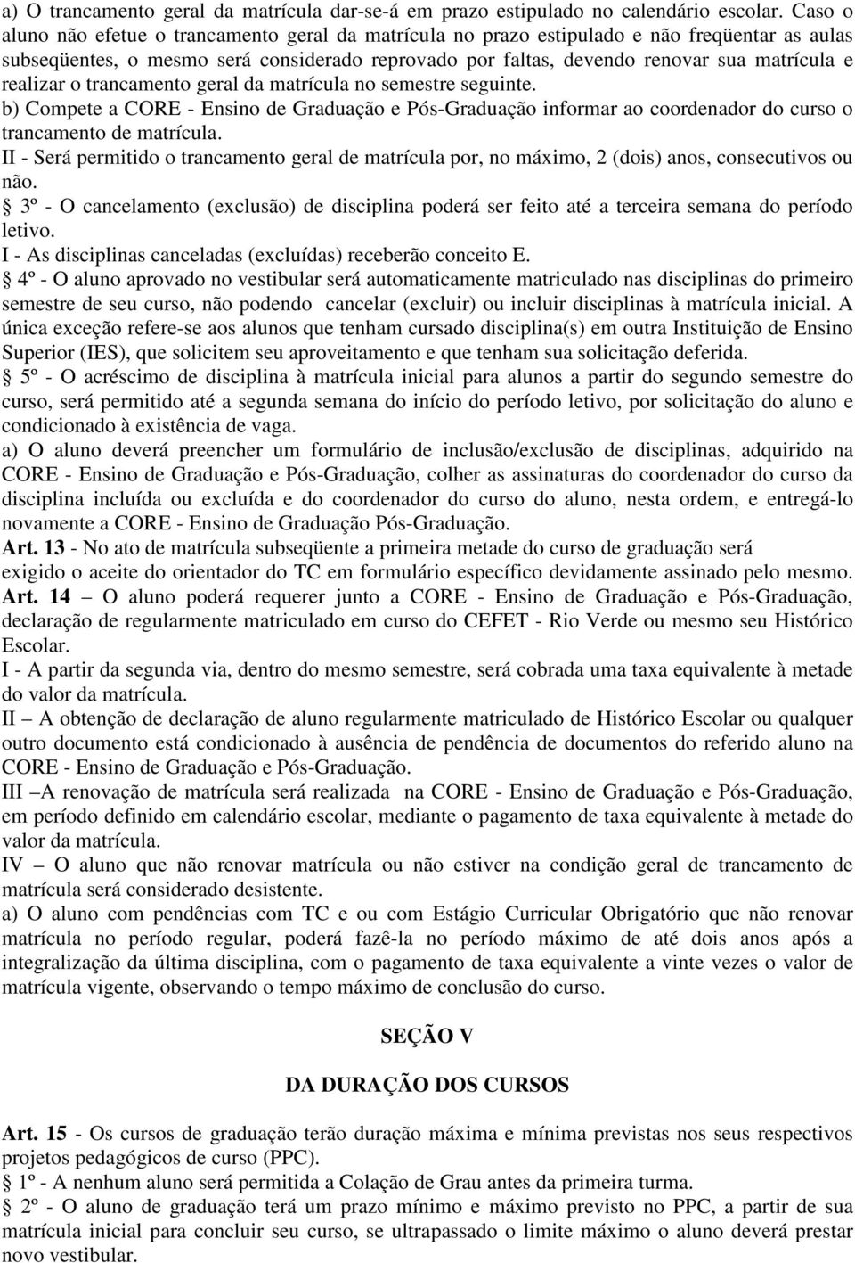 realizar o trancamento geral da matrícula no semestre seguinte. b) Compete a CORE - Ensino de Graduação e Pós-Graduação informar ao coordenador do curso o trancamento de matrícula.