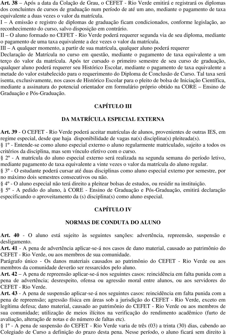 II O aluno formado no CEFET - Rio Verde poderá requerer segunda via de seu diploma, mediante o pagamento de uma taxa equivalente a dez vezes o valor da matrícula.