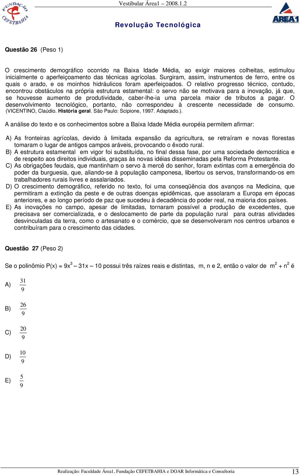 O relativo progresso técnico, contudo, encontrou obstáculos na própria estrutura estamental: o servo não se motivava para a inovação, já que, se houvesse aumento de produtividade, caber-lhe-ia uma