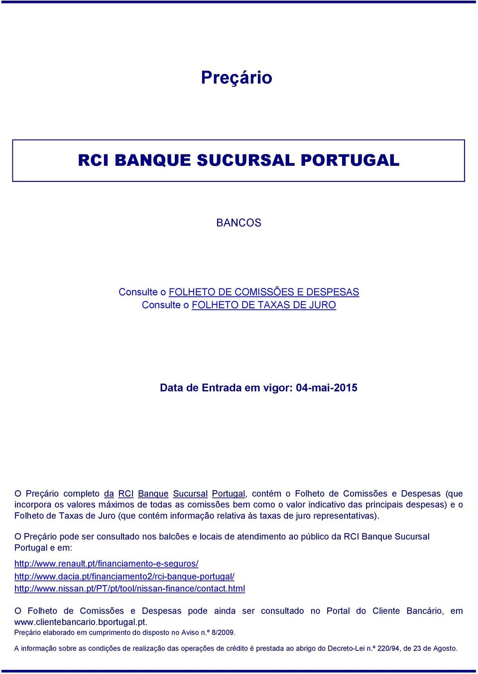 taxas de juro representativas). O Preçário pode ser consultado nos balcões e locais de atendimento ao público da RCI Banque Sucursal Portugal e em: http://www.renault.