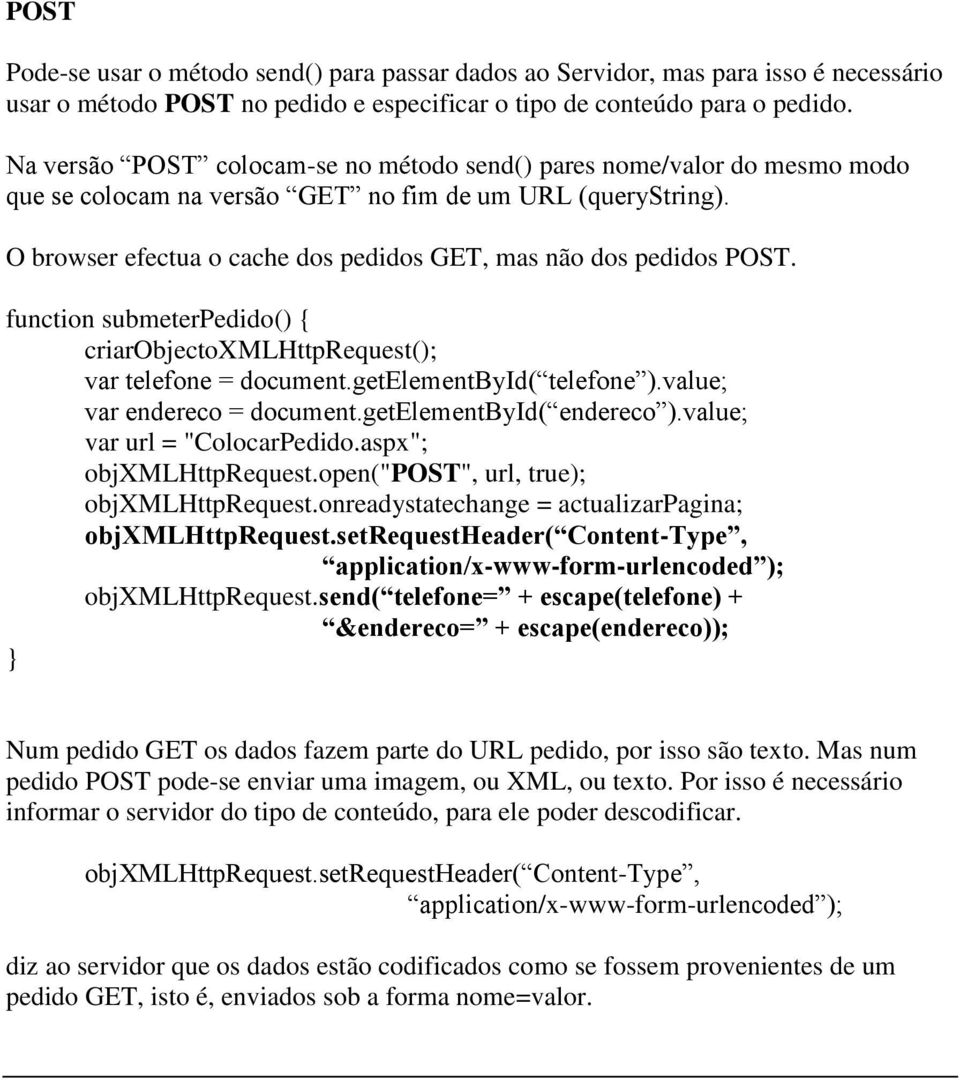 O browser efectua o cache dos pedidos GET, mas não dos pedidos POST. function submeterpedido() { criarobjectoxmlhttprequest(); var telefone = document.getelementbyid( telefone ).