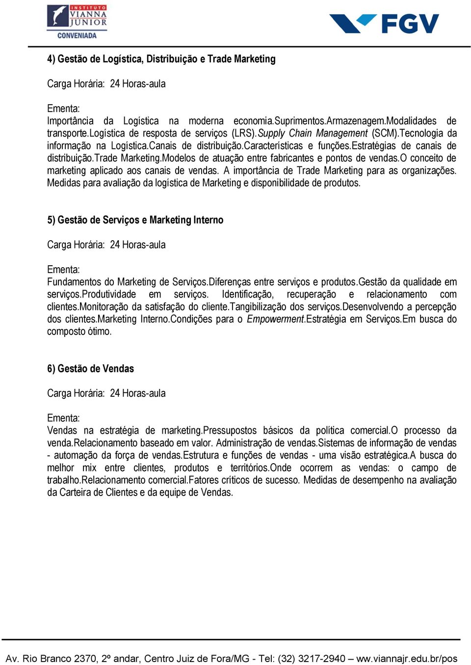 Modelos de atuação entre fabricantes e pontos de vendas.o conceito de marketing aplicado aos canais de vendas. A importância de Trade Marketing para as organizações.