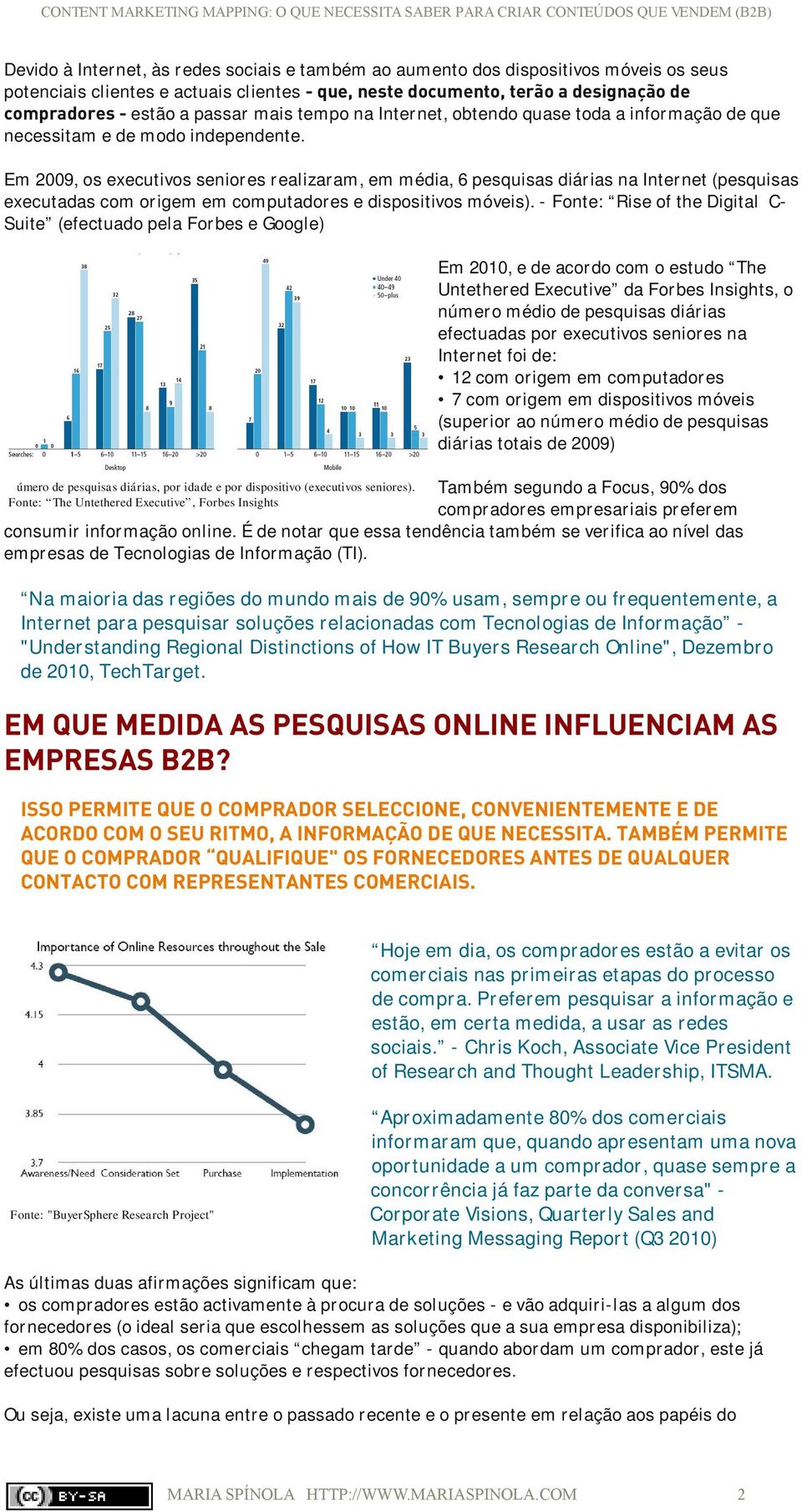 Em 2009, os executivos seniores realizaram, em média, 6 pesquisas diárias na Internet (pesquisas executadas com origem em computadores e dispositivos móveis).