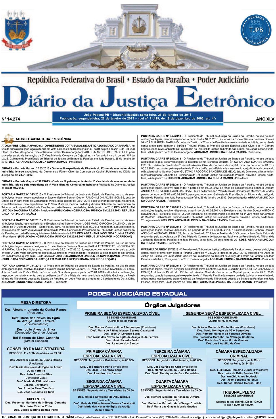 4º) ANO XLV ATOS DO GABINETE DA PRESIDÊNCIA ATO DA PRESIDÊNCIA Nº 05/2013 - O PRESIDENTE DO TRIBUNAL DE JUSTIÇA DO ESTADO DA PARAÍBA, no uso de suas atribuições legais e tendo em vista o disposto na