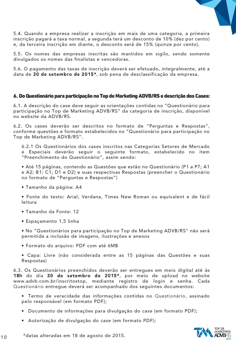 O pagamento das taxas de inscrição deverá ser efetuado, integralmente, até a data de 30 de setembro de 2015*, sob pena de desclassificação da empresa. 6.