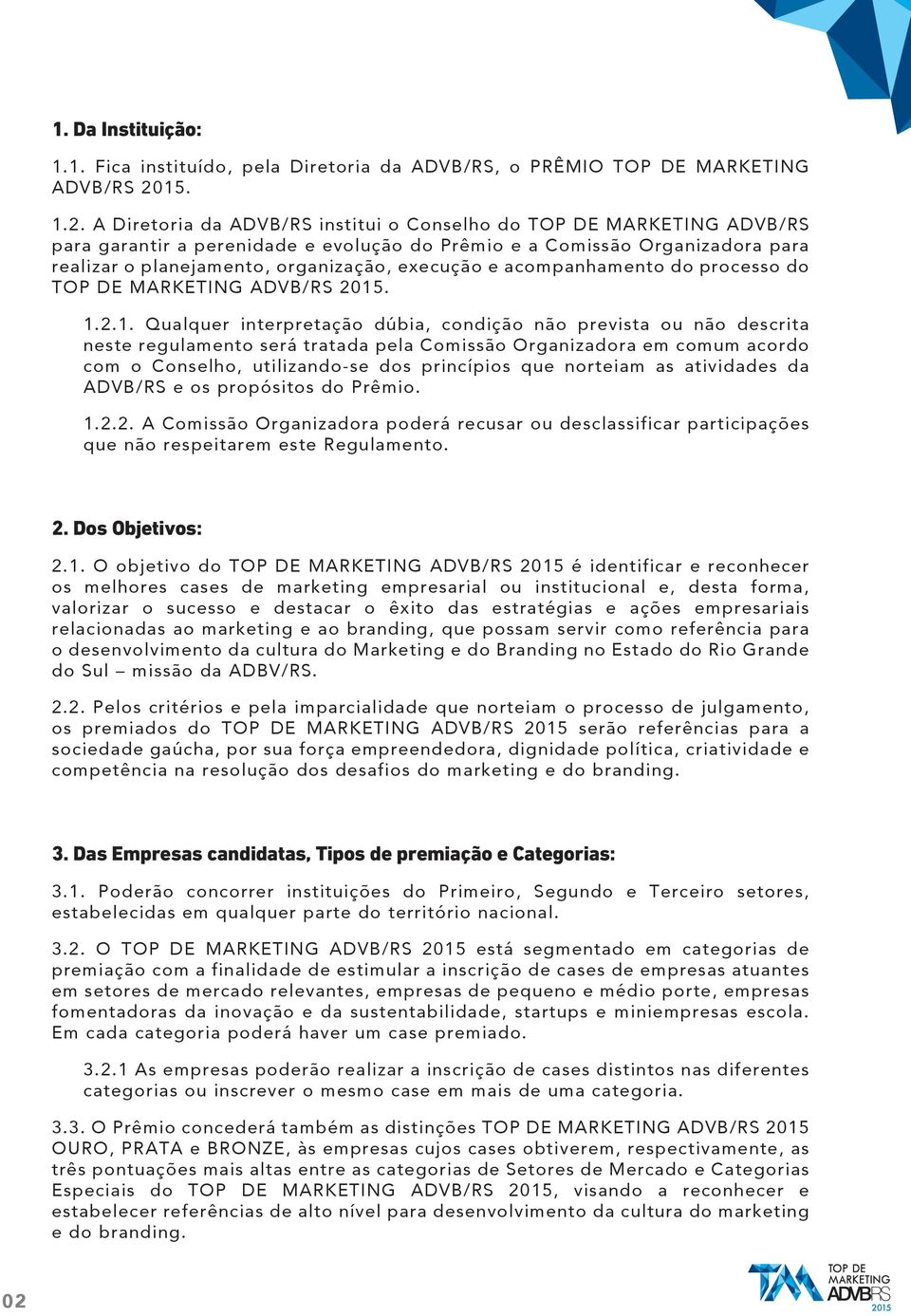 A Diretoria da ADVB/RS institui o Conselho do TOP DE MARKETING ADVB/RS para garantir a perenidade e evolução do Prêmio e a Comissão Organizadora para realizar o planejamento, organização, execução e