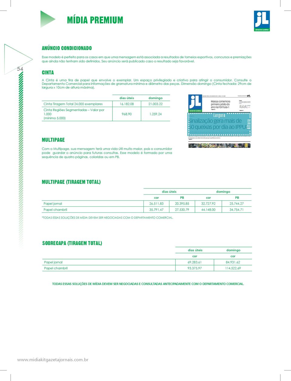 Consulte o Departamento Comercial para informações de gramatura mínima e diâmetro das peças. Dimensão (Cinta fechada: 29cm de largura x 10cm de altura máxima). Cinta Tiragem Total 24.