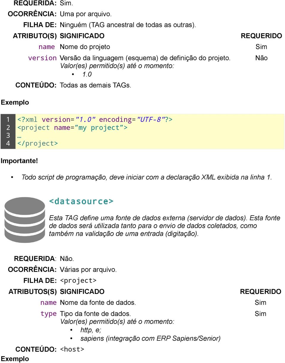 0" encoding="utf-"?> Importante! Todo script de programação, deve iniciar com a declaração XML exibida na linha. <datasource> Esta TAG define uma fonte de dados externa (servidor de dados).