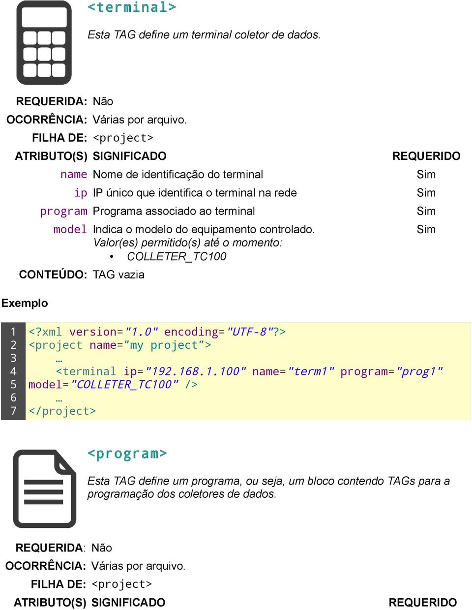 associado ao terminal model Indica o modelo do equipamento controlado. Valor(es) permitido(s) até o momento: COLLETER_TC00 CONTEÚDO: TAG vazia <?xml version=".