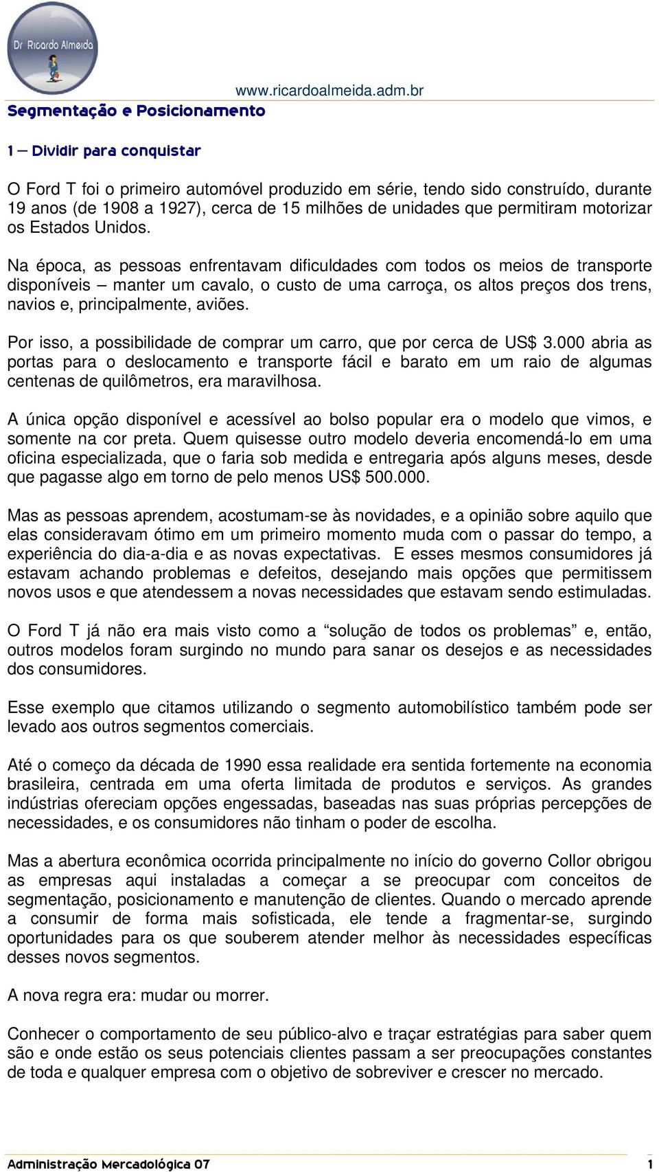 Na época, as pessoas enfrentavam dificuldades com todos os meios de transporte disponíveis manter um cavalo, o custo de uma carroça, os altos preços dos trens, navios e, principalmente, aviões.