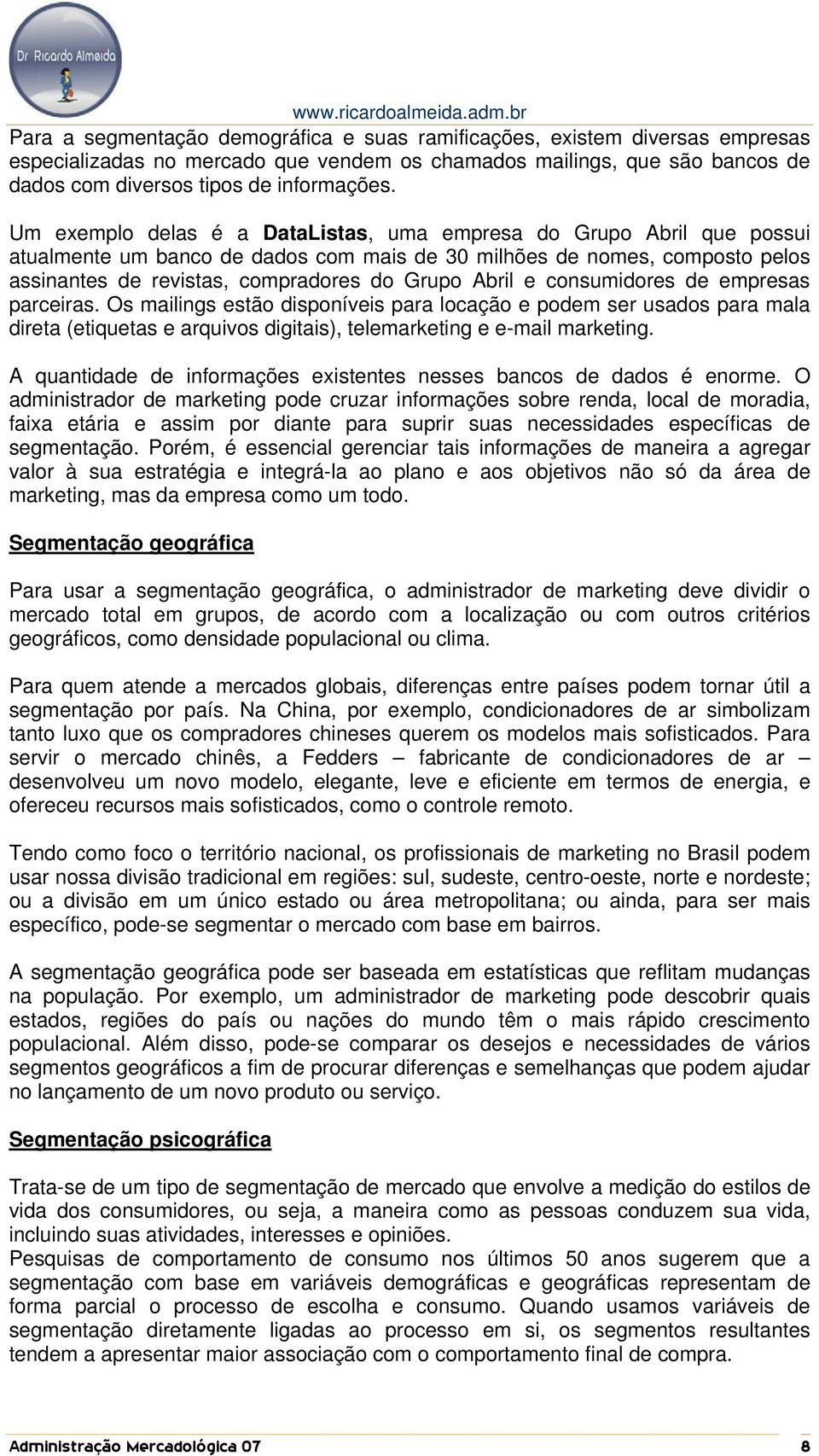 e consumidores de empresas parceiras. Os mailings estão disponíveis para locação e podem ser usados para mala direta (etiquetas e arquivos digitais), telemarketing e e-mail marketing.