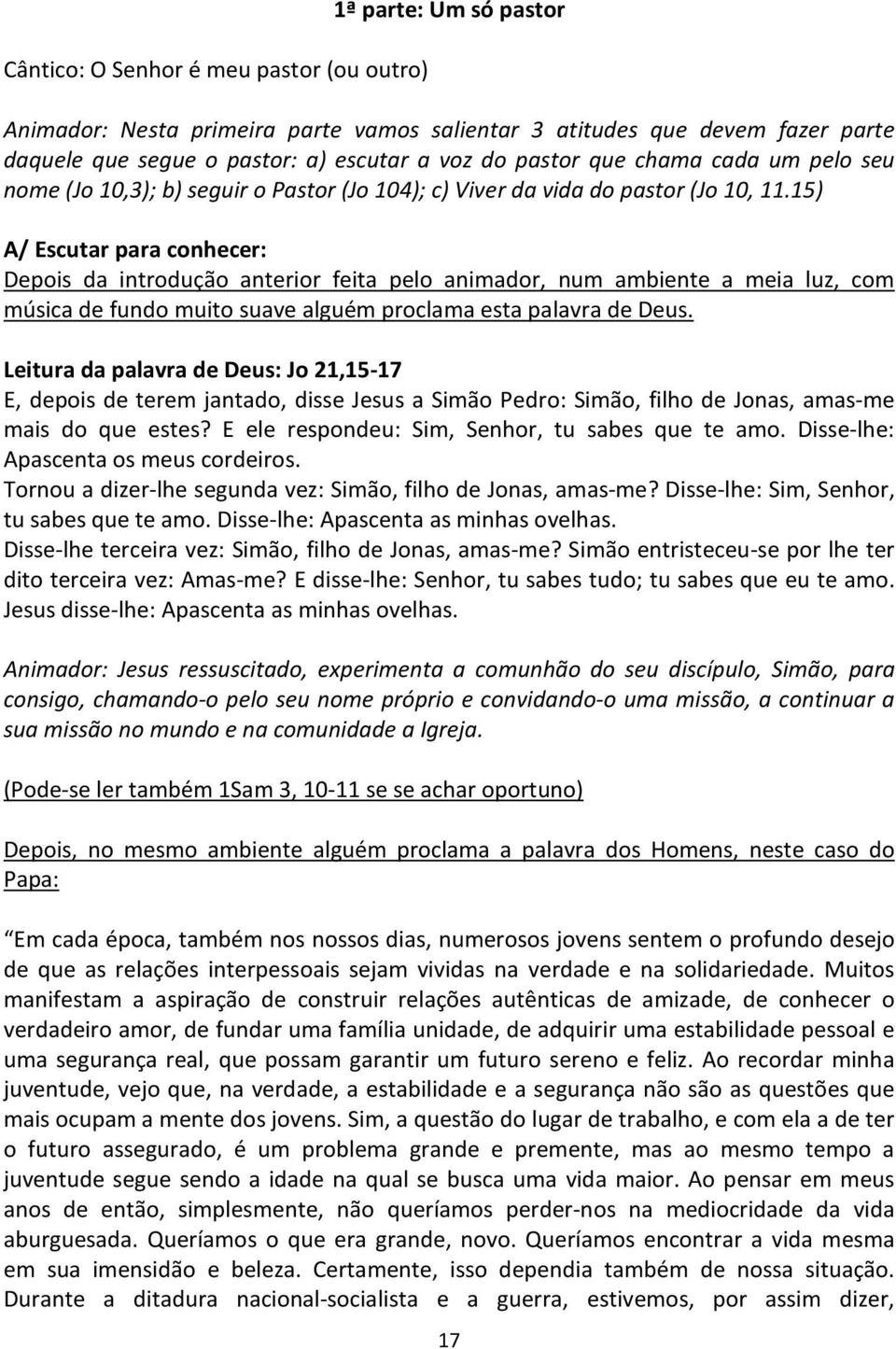 15) A/ Escutar para conhecer: Depois da introdução anterior feita pelo animador, num ambiente a meia luz, com música de fundo muito suave alguém proclama esta palavra de Deus.