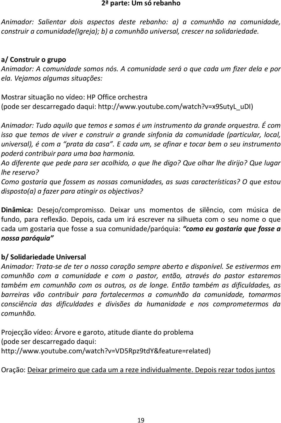 Vejamos algumas situações: Mostrar situação no vídeo: HP Office orchestra (pode ser descarregado daqui: http://www.youtube.com/watch?