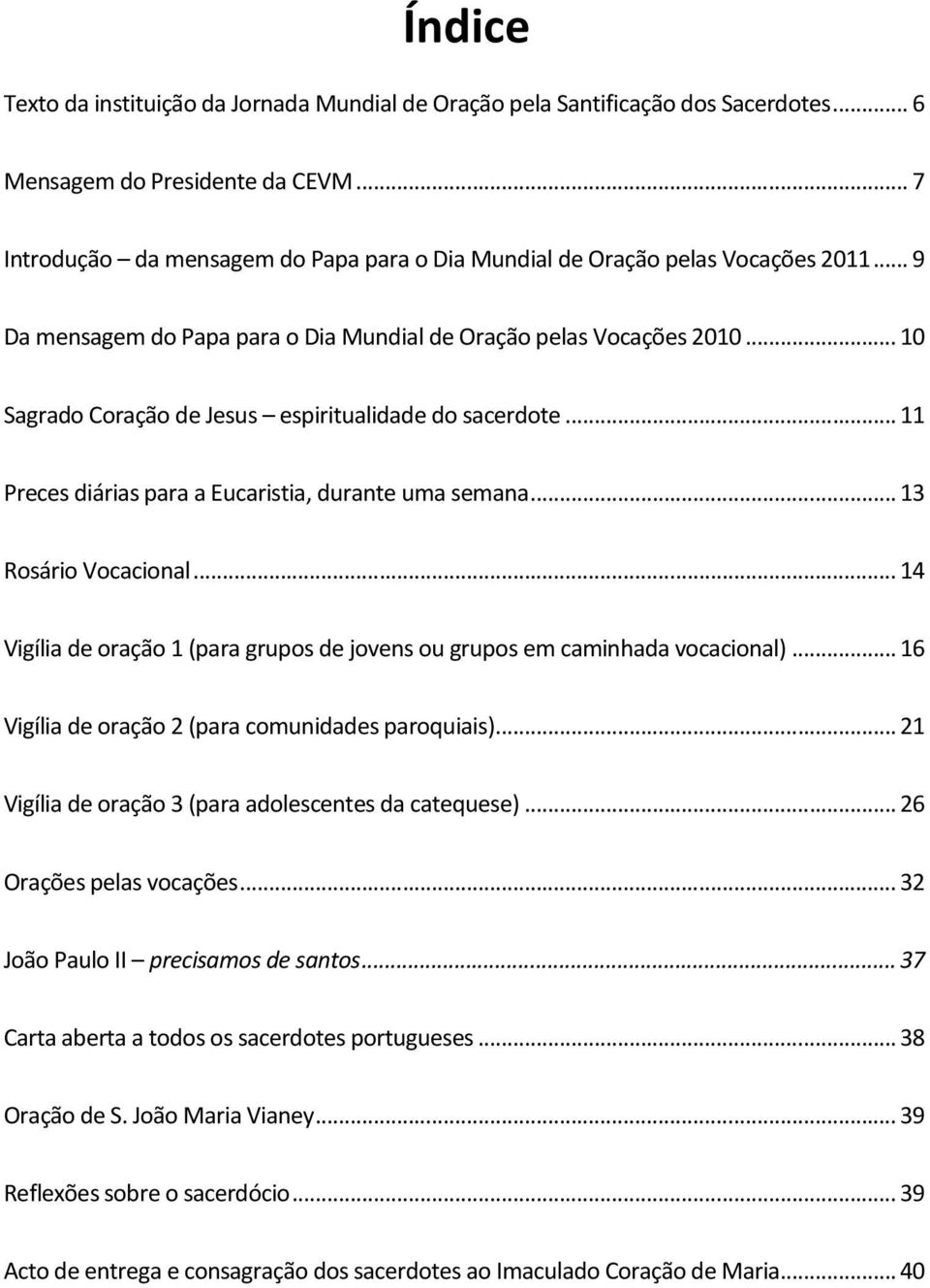 .. 10 Sagrado Coração de Jesus espiritualidade do sacerdote... 11 Preces diárias para a Eucaristia, durante uma semana... 13 Rosário Vocacional.