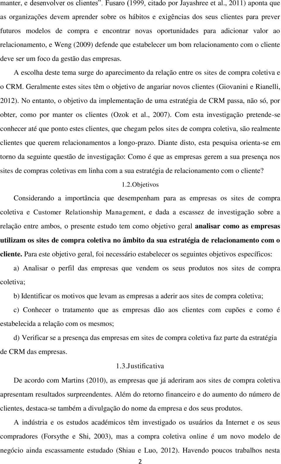 relacionamento, e Weng (2009) defende que estabelecer um bom relacionamento com o cliente deve ser um foco da gestão das empresas.