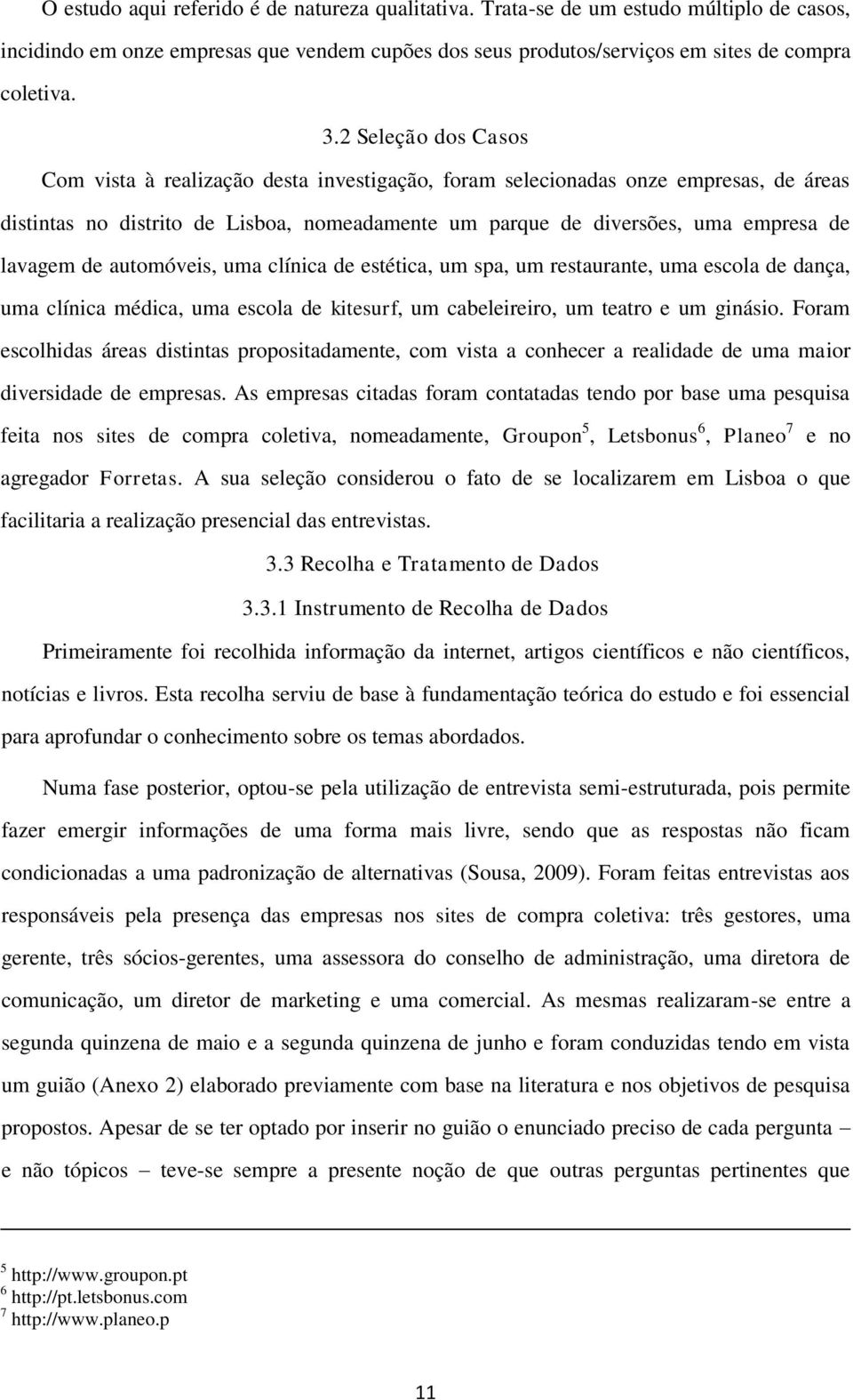 de automóveis, uma clínica de estética, um spa, um restaurante, uma escola de dança, uma clínica médica, uma escola de kitesurf, um cabeleireiro, um teatro e um ginásio.