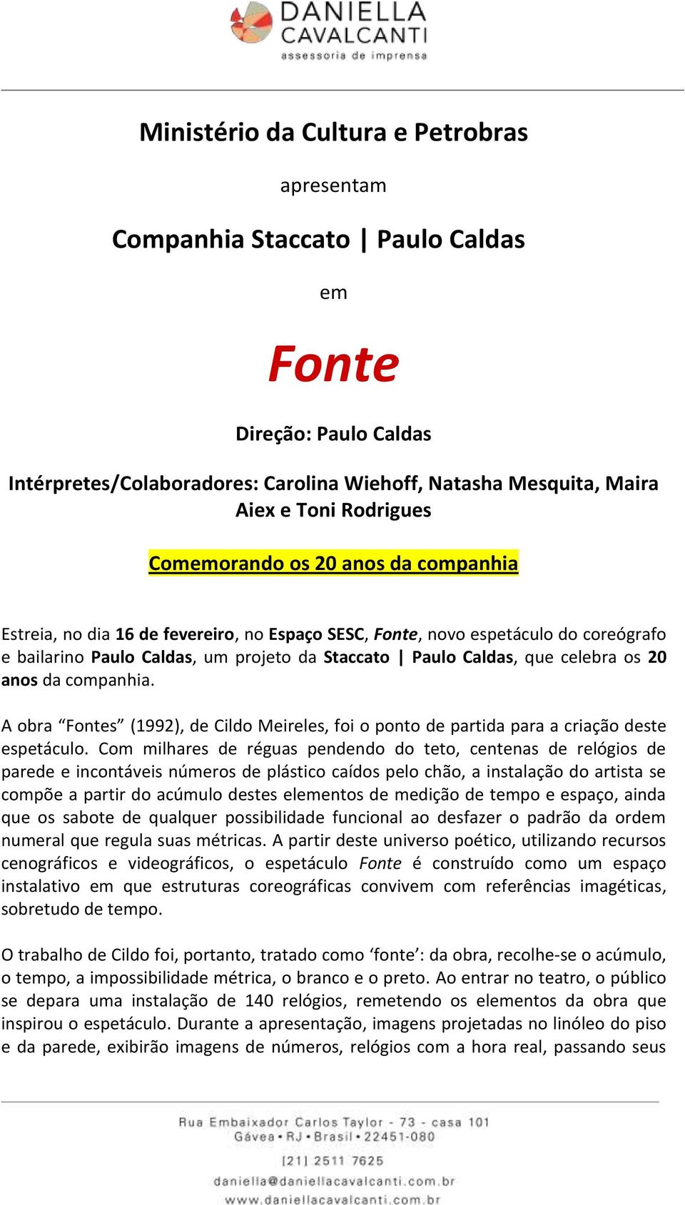 20 anos da companhia. A obra Fontes (1992), de Cildo Meireles, foi o ponto de partida para a criação deste espetáculo.