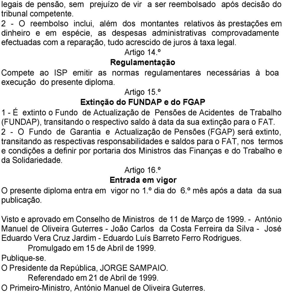 legal. Artigo 14.º Regulamentação Compete ao ISP emitir as normas regulamentares necessárias à boa execução do presente diploma. Artigo 15.