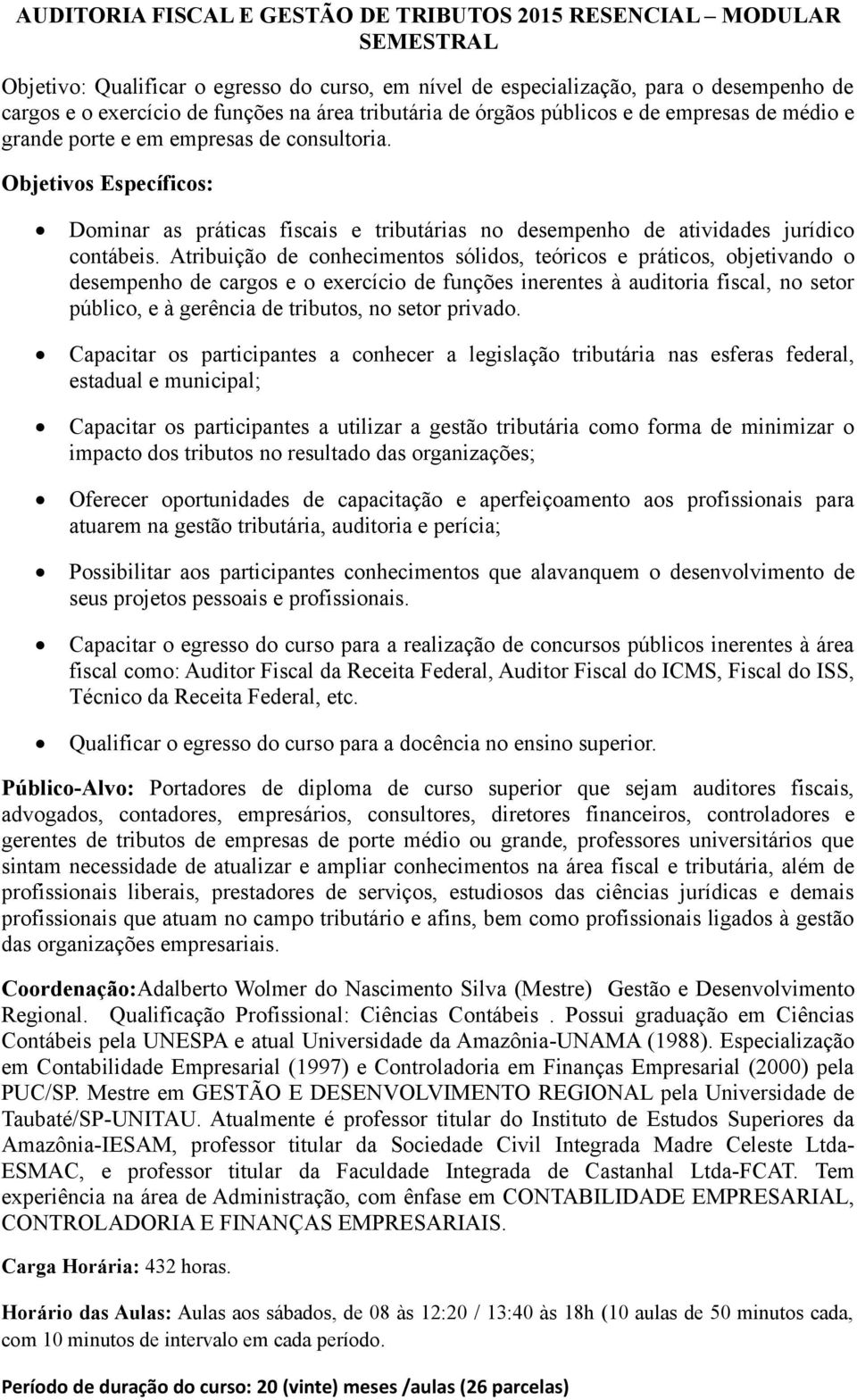 Objetivos Específicos: Dominar as práticas fiscais e tributárias no desempenho de atividades jurídico contábeis.