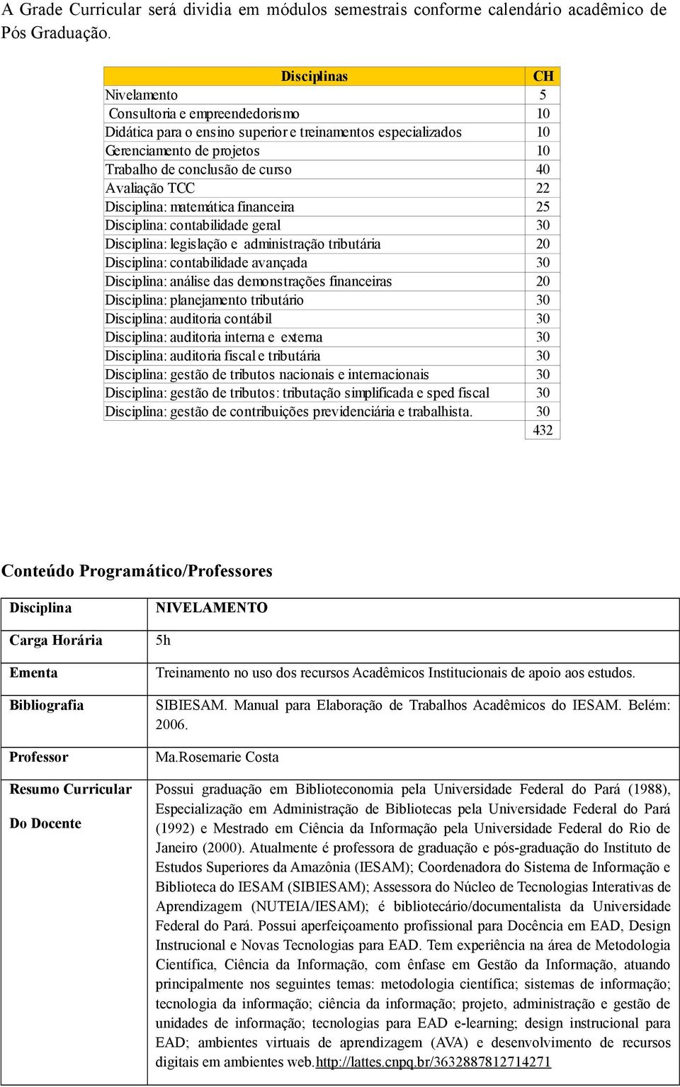 Avaliação TCC 22 Disciplina: matemática financeira 25 Disciplina: contabilidade geral 30 Disciplina: legislação e administração tributária 20 Disciplina: contabilidade avançada 30 Disciplina: análise