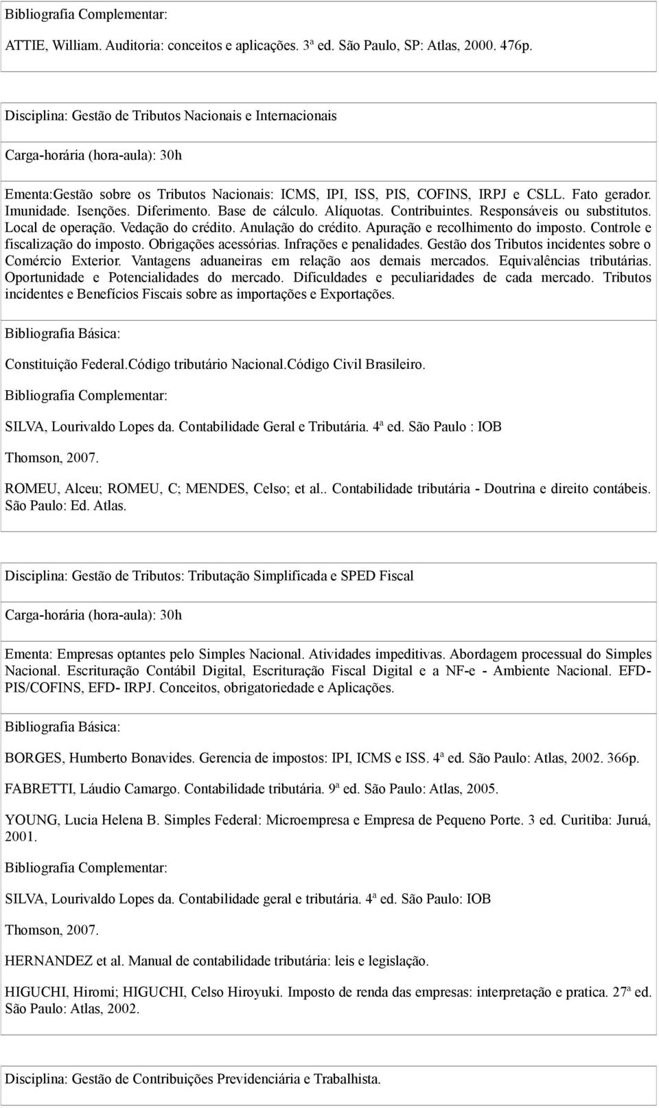 Isenções. Diferimento. Base de cálculo. Alíquotas. Contribuintes. Responsáveis ou substitutos. Local de operação. Vedação do crédito. Anulação do crédito. Apuração e recolhimento do imposto.